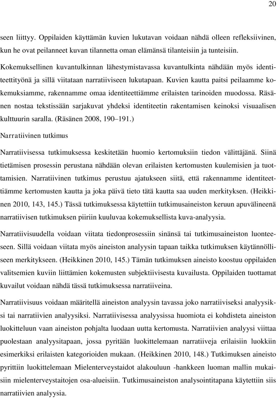 Kuvien kautta paitsi peilaamme kokemuksiamme, rakennamme omaa identiteettiämme erilaisten tarinoiden muodossa.