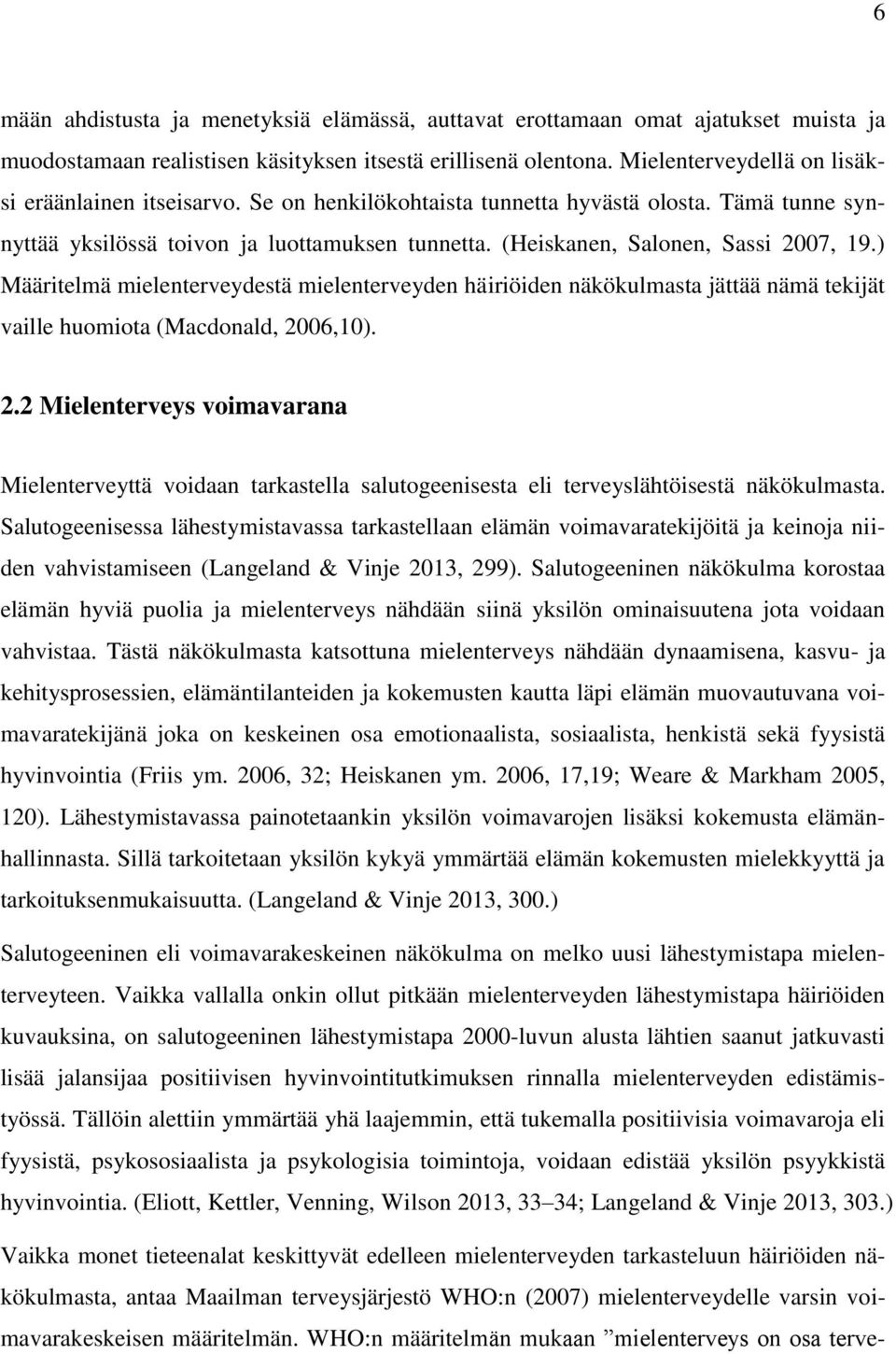 (Heiskanen, Salonen, Sassi 2007, 19.) Määritelmä mielenterveydestä mielenterveyden häiriöiden näkökulmasta jättää nämä tekijät vaille huomiota (Macdonald, 2006,10). 2.2 Mielenterveys voimavarana Mielenterveyttä voidaan tarkastella salutogeenisesta eli terveyslähtöisestä näkökulmasta.