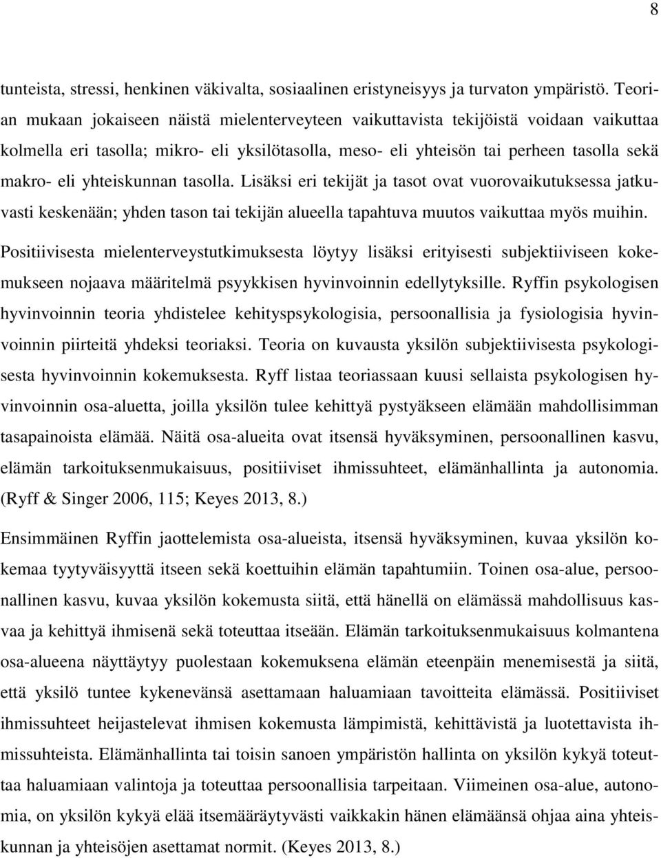 yhteiskunnan tasolla. Lisäksi eri tekijät ja tasot ovat vuorovaikutuksessa jatkuvasti keskenään; yhden tason tai tekijän alueella tapahtuva muutos vaikuttaa myös muihin.