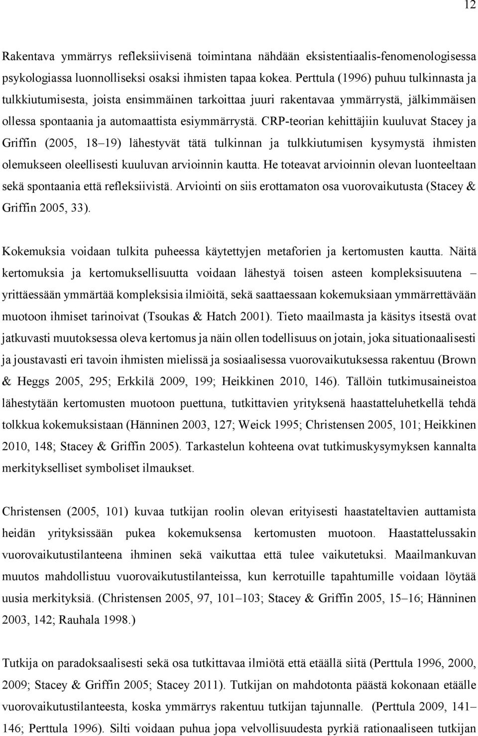 CRP-teorian kehittäjiin kuuluvat Stacey ja Griffin (2005, 18 19) lähestyvät tätä tulkinnan ja tulkkiutumisen kysymystä ihmisten olemukseen oleellisesti kuuluvan arvioinnin kautta.