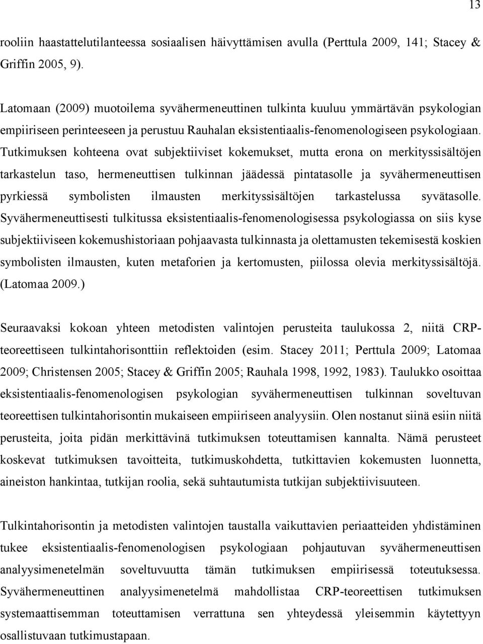 Tutkimuksen kohteena ovat subjektiiviset kokemukset, mutta erona on merkityssisältöjen tarkastelun taso, hermeneuttisen tulkinnan jäädessä pintatasolle ja syvähermeneuttisen pyrkiessä symbolisten