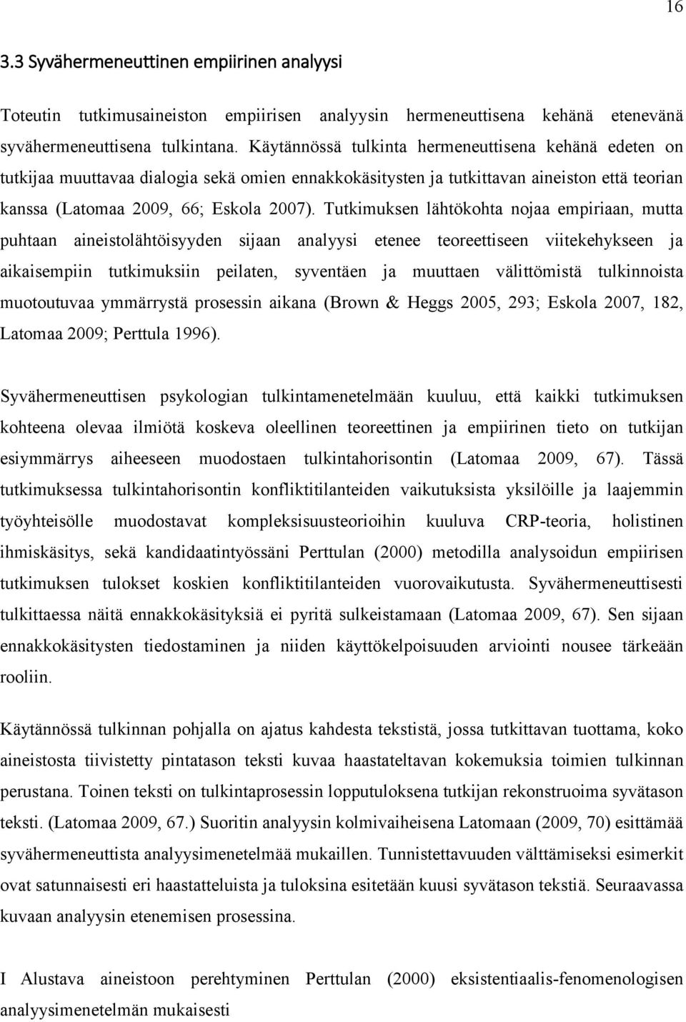 Tutkimuksen lähtökohta nojaa empiriaan, mutta puhtaan aineistolähtöisyyden sijaan analyysi etenee teoreettiseen viitekehykseen ja aikaisempiin tutkimuksiin peilaten, syventäen ja muuttaen