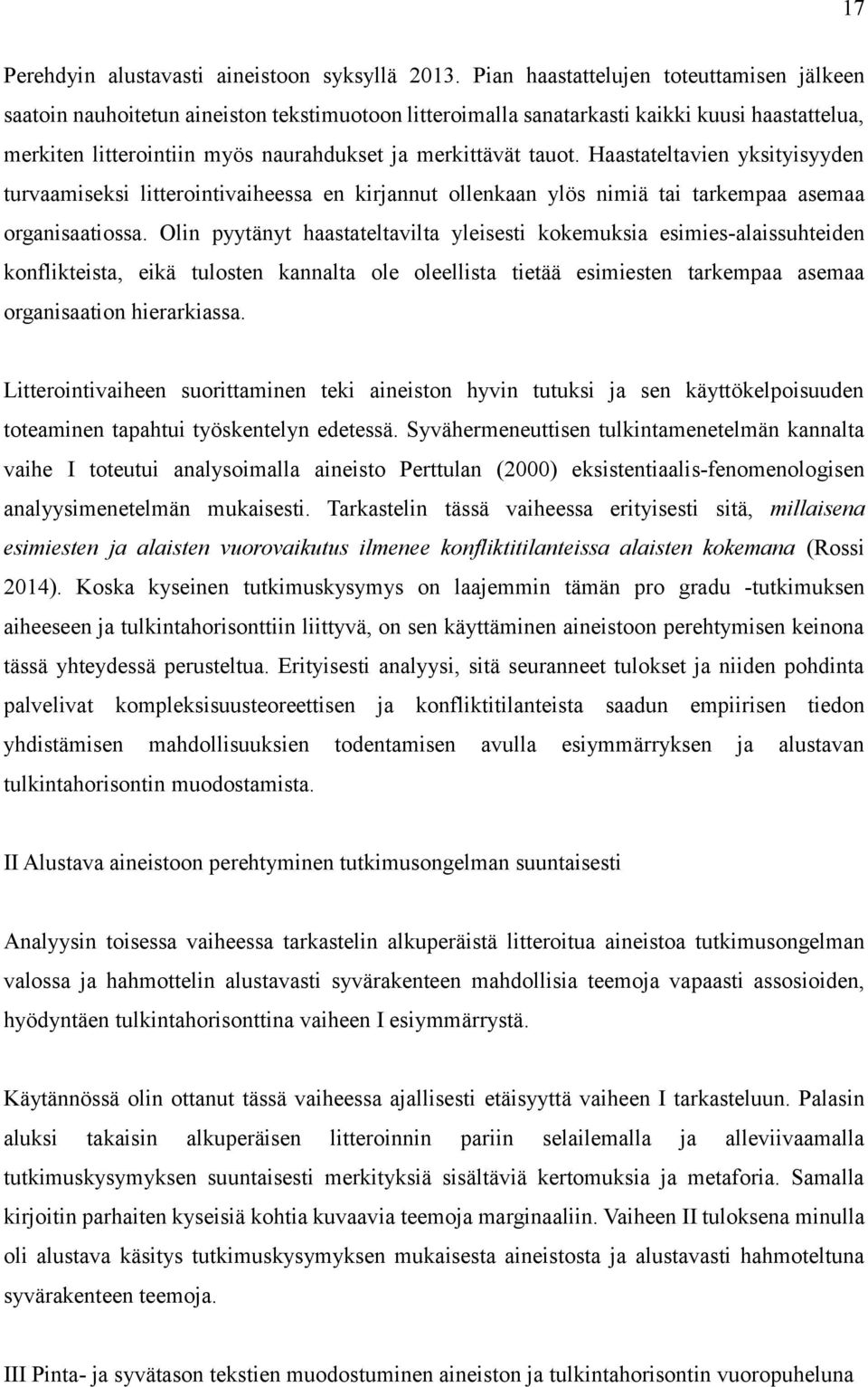 tauot. Haastateltavien yksityisyyden turvaamiseksi litterointivaiheessa en kirjannut ollenkaan ylös nimiä tai tarkempaa asemaa organisaatiossa.