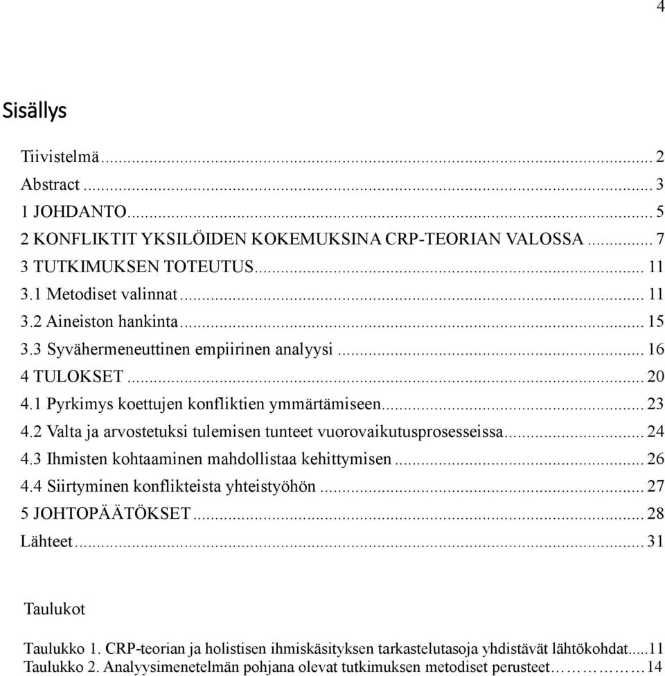 2 Valta ja arvostetuksi tulemisen tunteet vuorovaikutusprosesseissa... 24 4.3 Ihmisten kohtaaminen mahdollistaa kehittymisen... 26 4.4 Siirtyminen konflikteista yhteistyöhön.