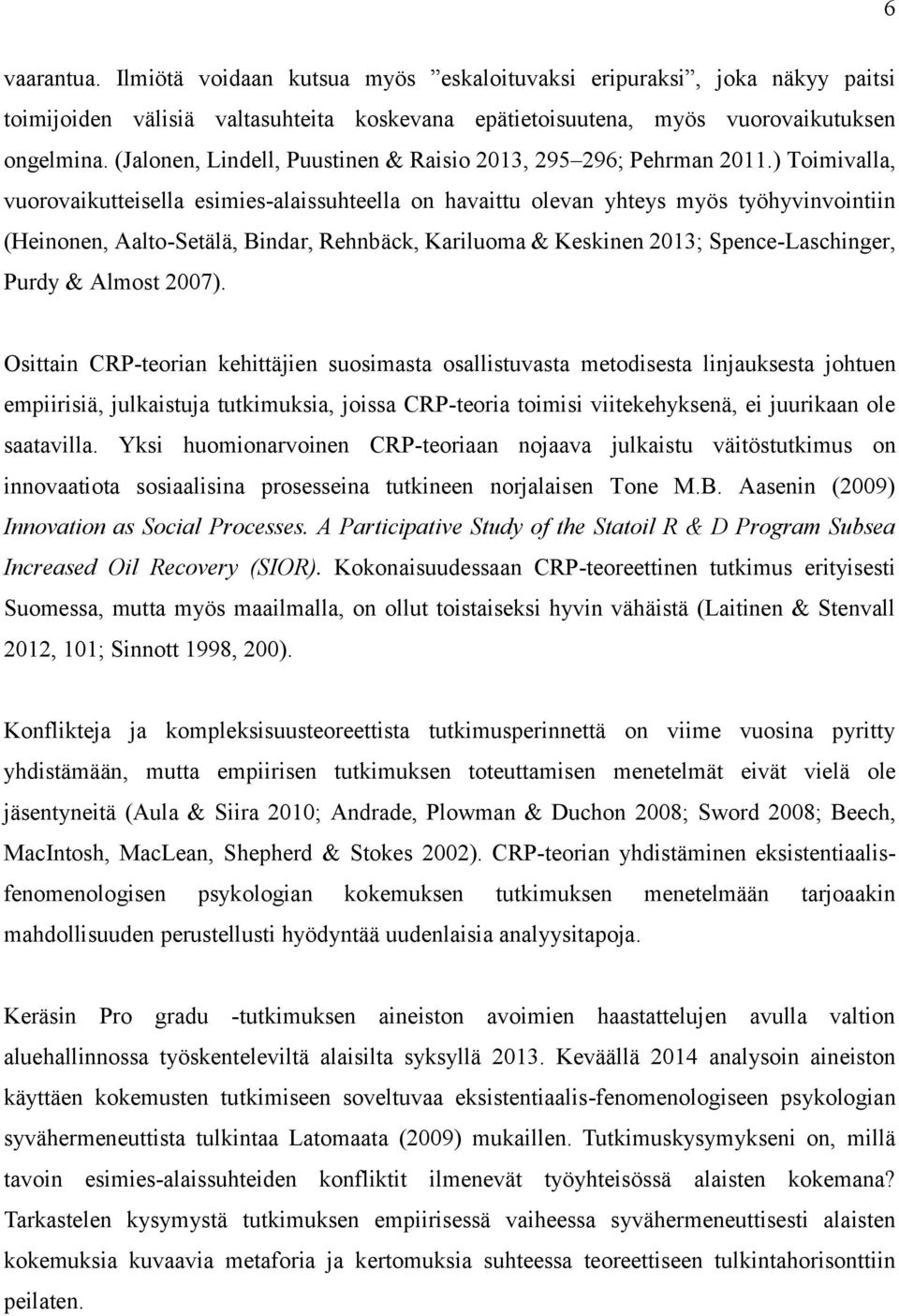 ) Toimivalla, vuorovaikutteisella esimies-alaissuhteella on havaittu olevan yhteys myös työhyvinvointiin (Heinonen, Aalto-Setälä, Bindar, Rehnbäck, Kariluoma & Keskinen 2013; Spence-Laschinger, Purdy