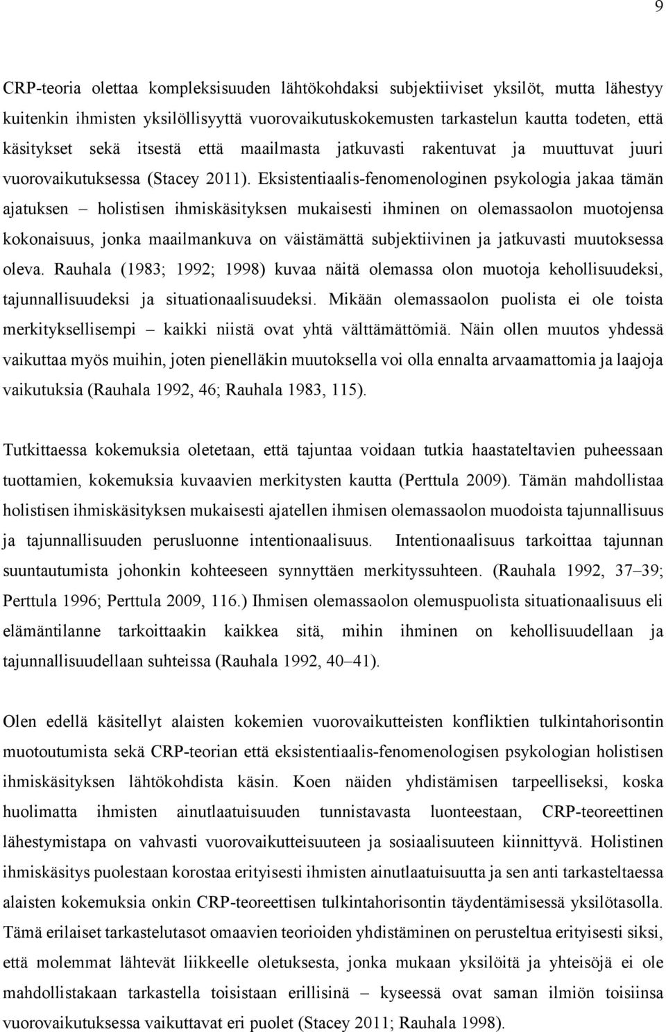 Eksistentiaalis-fenomenologinen psykologia jakaa tämän ajatuksen holistisen ihmiskäsityksen mukaisesti ihminen on olemassaolon muotojensa kokonaisuus, jonka maailmankuva on väistämättä subjektiivinen