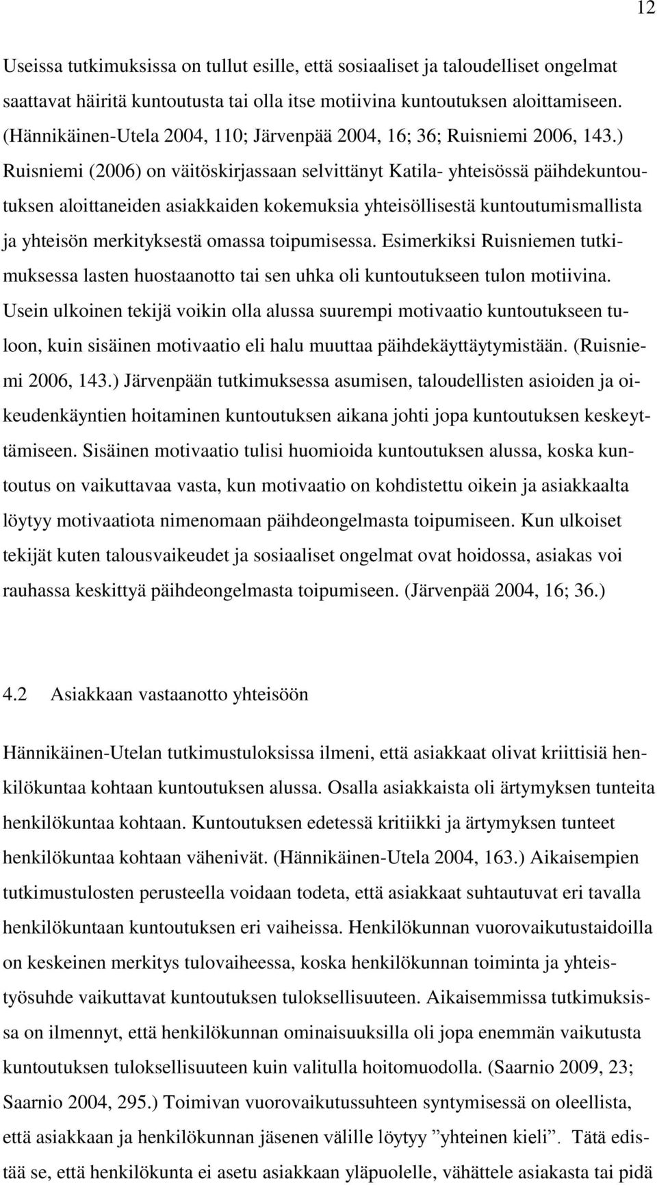 ) Ruisniemi (2006) on väitöskirjassaan selvittänyt Katila- yhteisössä päihdekuntoutuksen aloittaneiden asiakkaiden kokemuksia yhteisöllisestä kuntoutumismallista ja yhteisön merkityksestä omassa