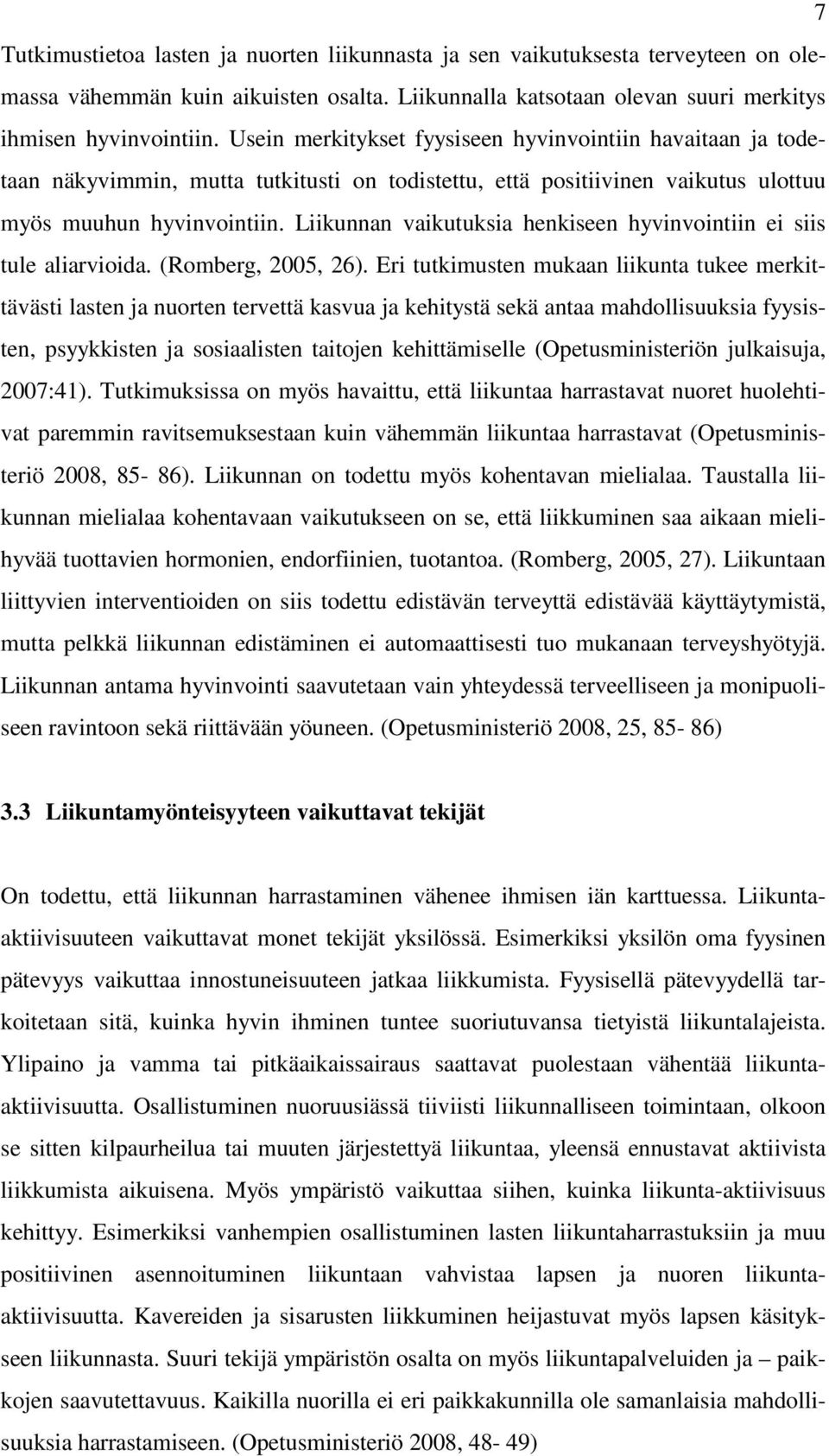 Liikunnan vaikutuksia henkiseen hyvinvointiin ei siis tule aliarvioida. (Romberg, 2005, 26).