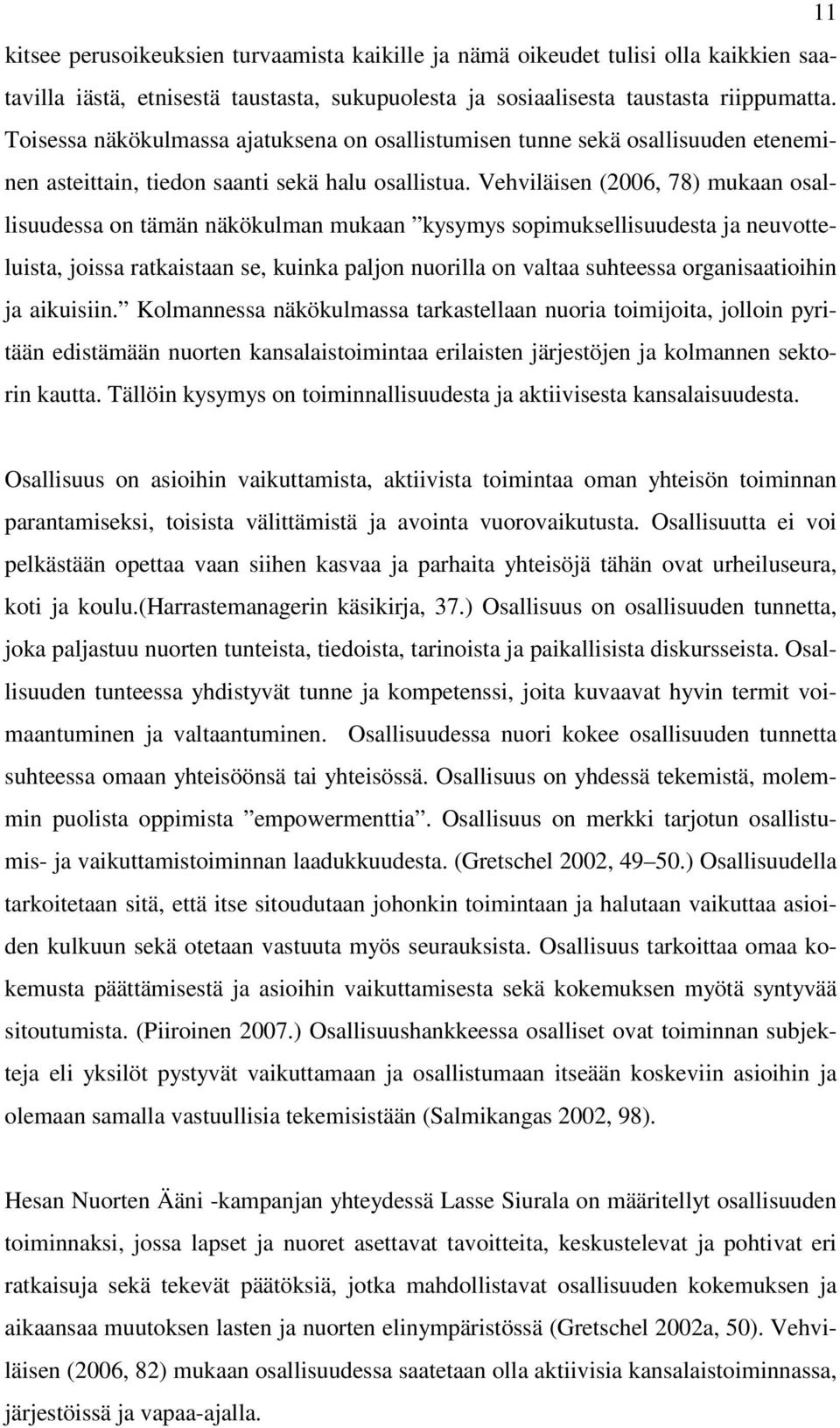 Vehviläisen (2006, 78) mukaan osallisuudessa on tämän näkökulman mukaan kysymys sopimuksellisuudesta ja neuvotteluista, joissa ratkaistaan se, kuinka paljon nuorilla on valtaa suhteessa