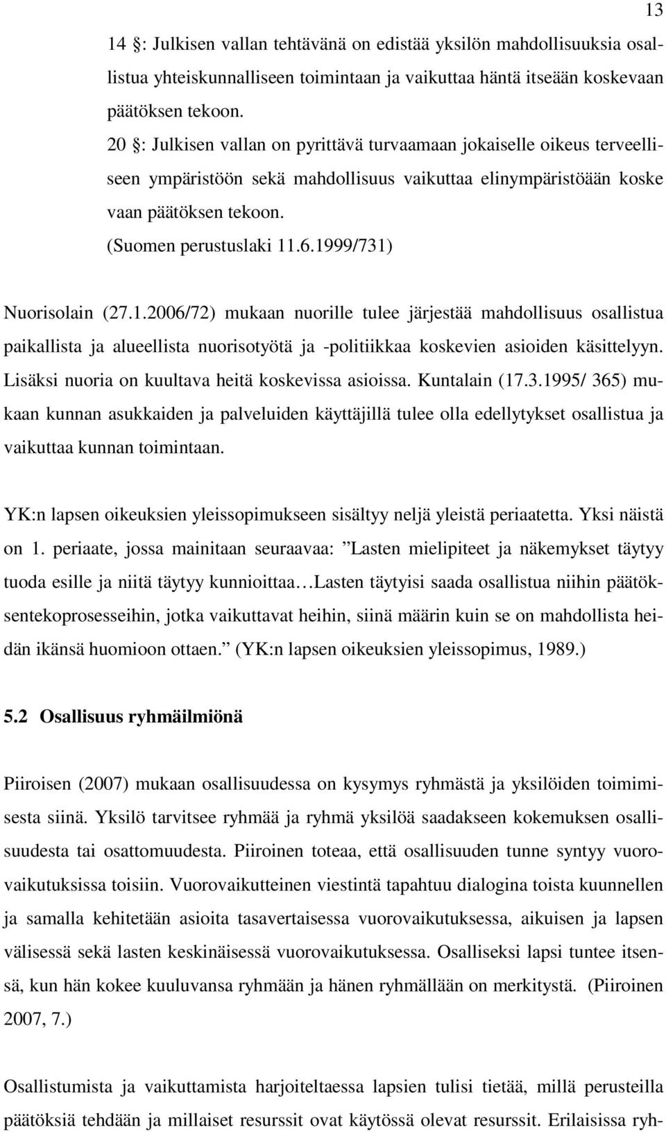 1999/731) Nuorisolain (27.1.2006/72) mukaan nuorille tulee järjestää mahdollisuus osallistua paikallista ja alueellista nuorisotyötä ja -politiikkaa koskevien asioiden käsittelyyn.