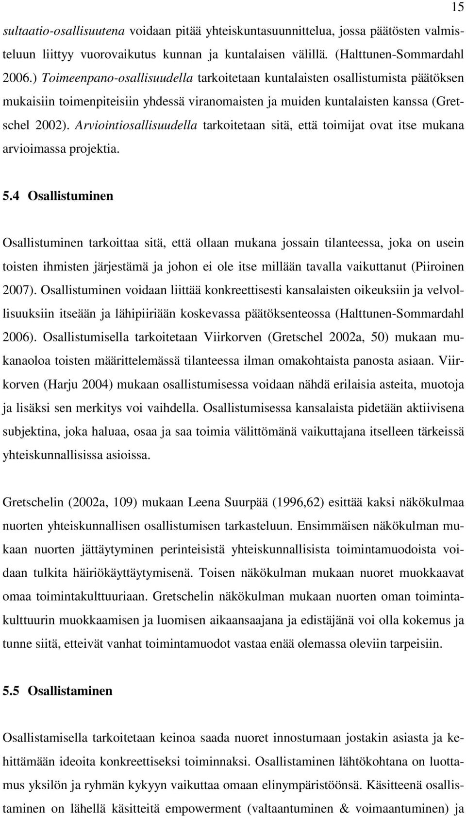 Arviointiosallisuudella tarkoitetaan sitä, että toimijat ovat itse mukana arvioimassa projektia. 5.