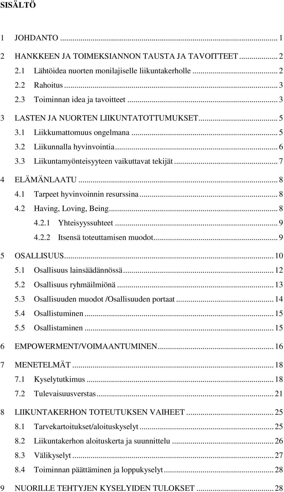 1 Tarpeet hyvinvoinnin resurssina... 8 4.2 Having, Loving, Being... 8 4.2.1 Yhteisyyssuhteet... 9 4.2.2 Itsensä toteuttamisen muodot... 9 5 OSALLISUUS... 10 5.1 Osallisuus lainsäädännössä... 12 5.