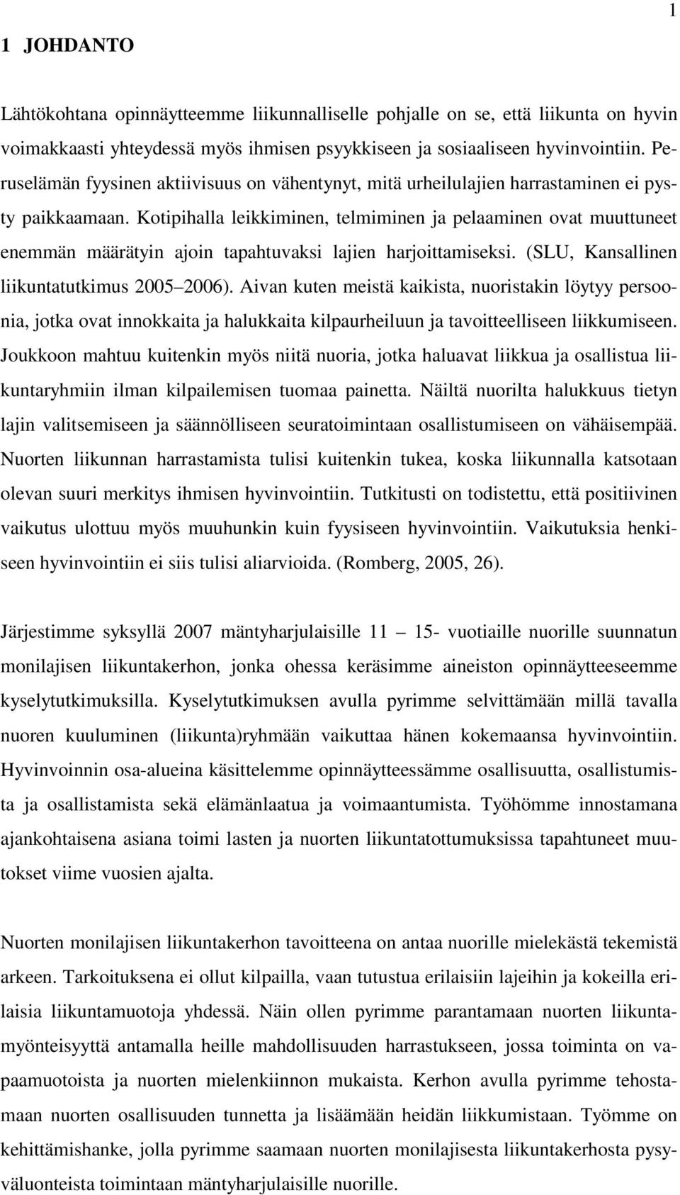 Kotipihalla leikkiminen, telmiminen ja pelaaminen ovat muuttuneet enemmän määrätyin ajoin tapahtuvaksi lajien harjoittamiseksi. (SLU, Kansallinen liikuntatutkimus 2005 2006).