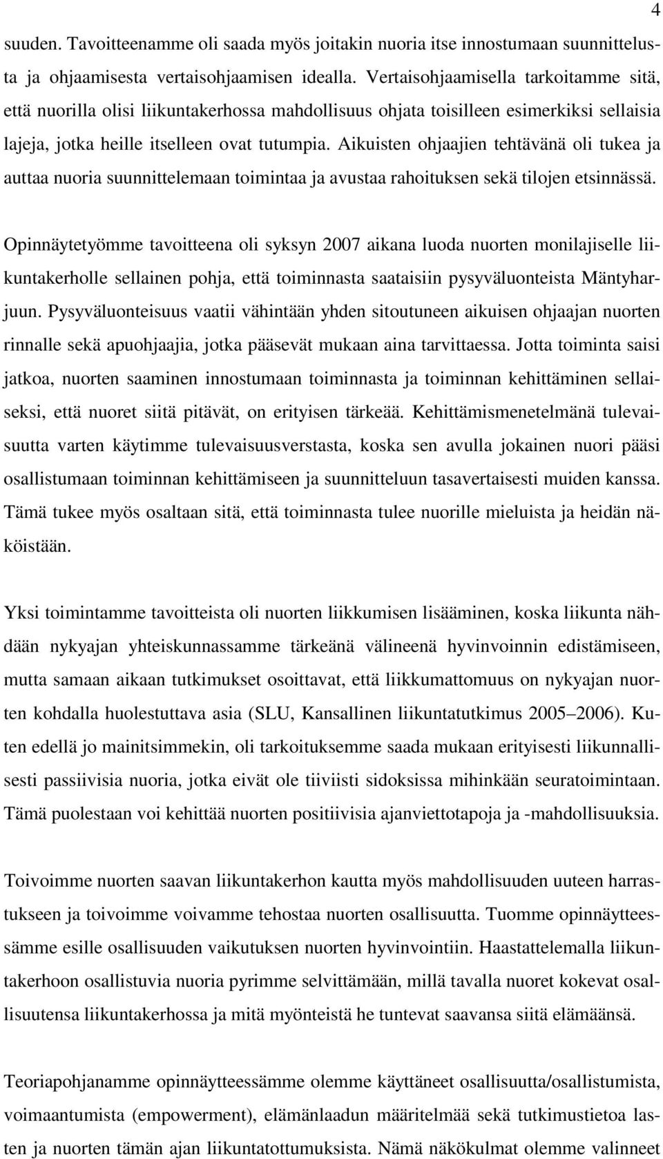 Aikuisten ohjaajien tehtävänä oli tukea ja auttaa nuoria suunnittelemaan toimintaa ja avustaa rahoituksen sekä tilojen etsinnässä.