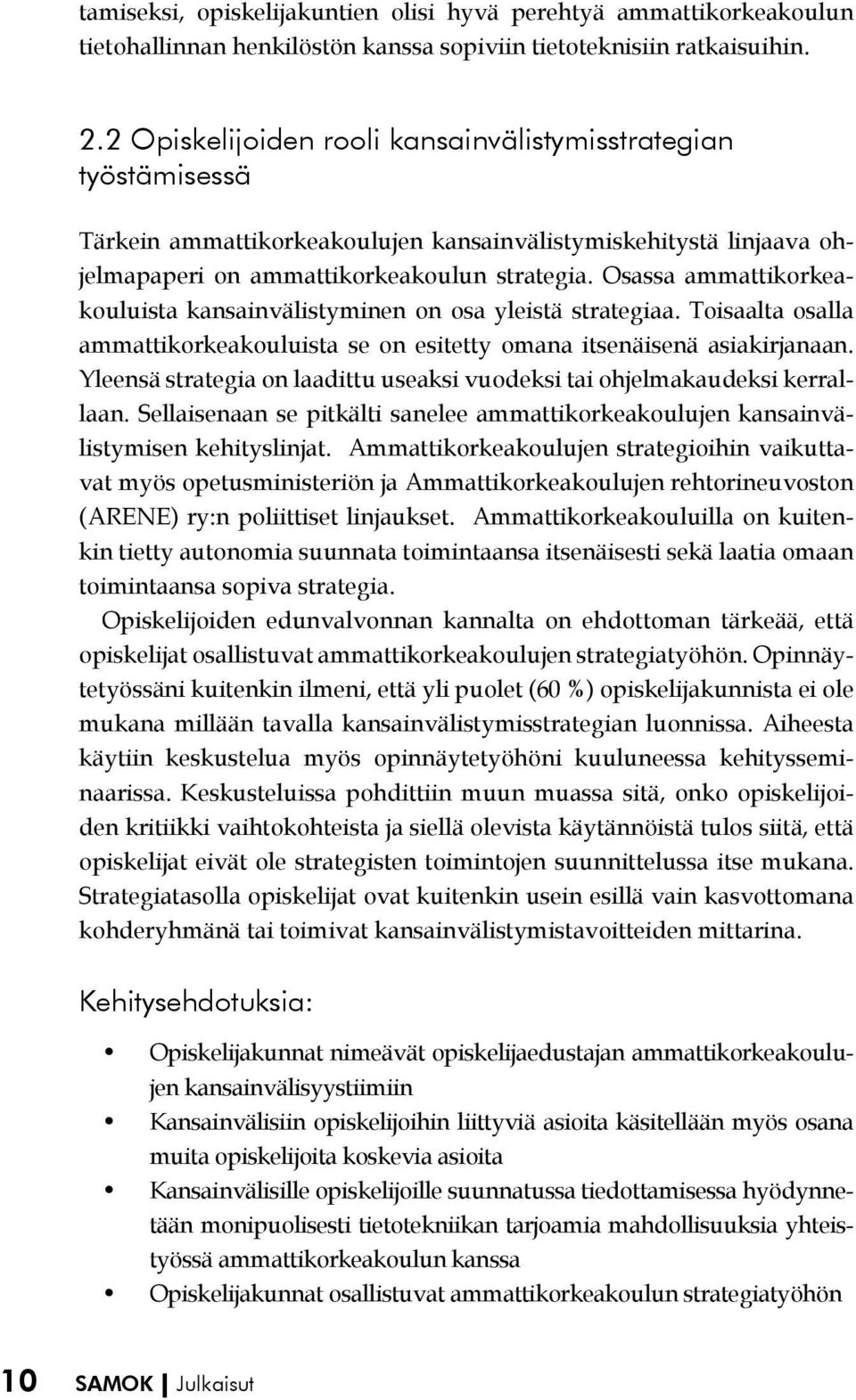 Osassa ammattikorkeakouluista kansainvälistyminen on osa yleistä strategiaa. Toisaalta osalla ammattikorkeakouluista se on esitetty omana itsenäisenä asiakirjanaan.