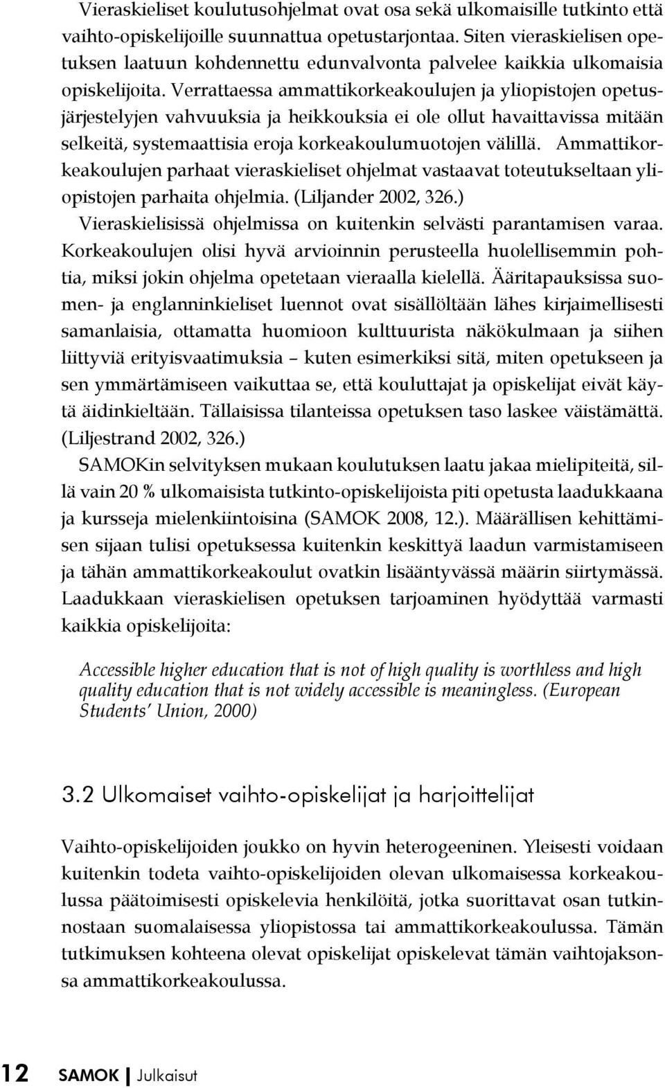 Verrattaessa ammattikorkeakoulujen ja yliopistojen opetusjärjestelyjen vahvuuksia ja heikkouksia ei ole ollut havaittavissa mitään selkeitä, systemaattisia eroja korkeakoulumuotojen välillä.