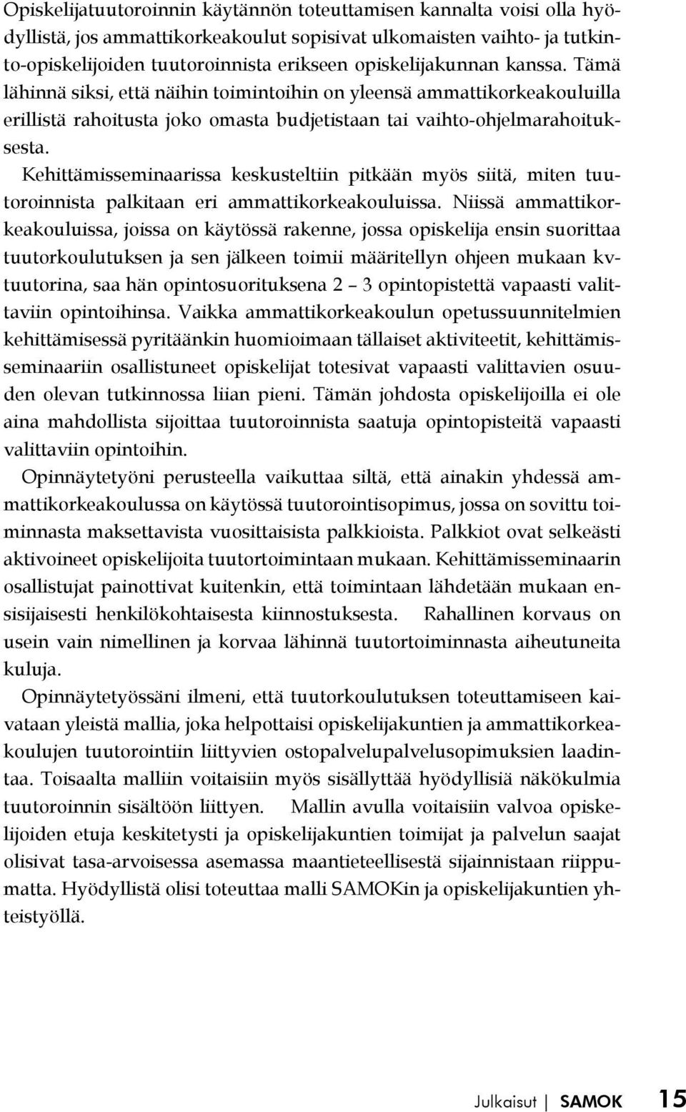 Kehittämisseminaarissa keskusteltiin pitkään myös siitä, miten tuutoroinnista palkitaan eri ammattikorkeakouluissa.