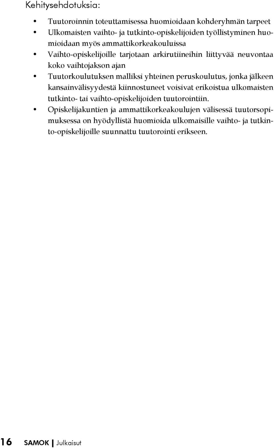 peruskoulutus, jonka jälkeen kansainvälisyydestä kiinnostuneet voisivat erikoistua ulkomaisten tutkinto- tai vaihto-opiskelijoiden tuutorointiin.