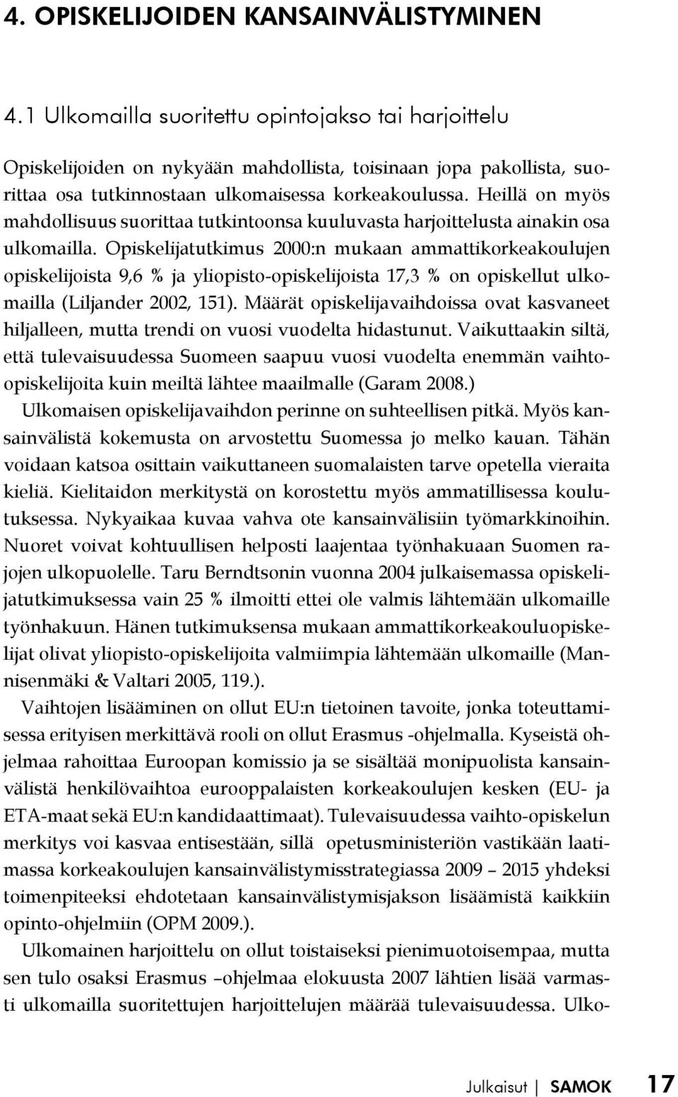 Heillä on myös mahdollisuus suorittaa tutkintoonsa kuuluvasta harjoittelusta ainakin osa ulkomailla.