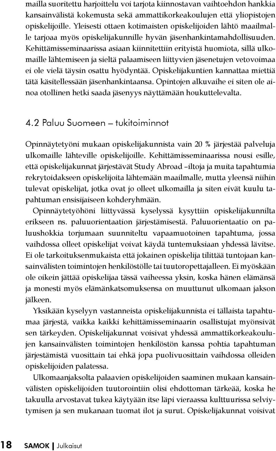 Kehittämisseminaarissa asiaan kiinnitettiin erityistä huomiota, sillä ulkomaille lähtemiseen ja sieltä palaamiseen liittyvien jäsenetujen vetovoimaa ei ole vielä täysin osattu hyödyntää.