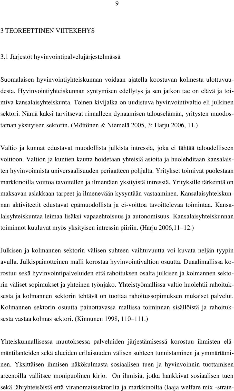 Nämä kaksi tarvitsevat rinnalleen dynaamisen talouselämän, yritysten muodostaman yksityisen sektorin. (Möttönen & Niemelä 2005, 3; Harju 2006, 11.