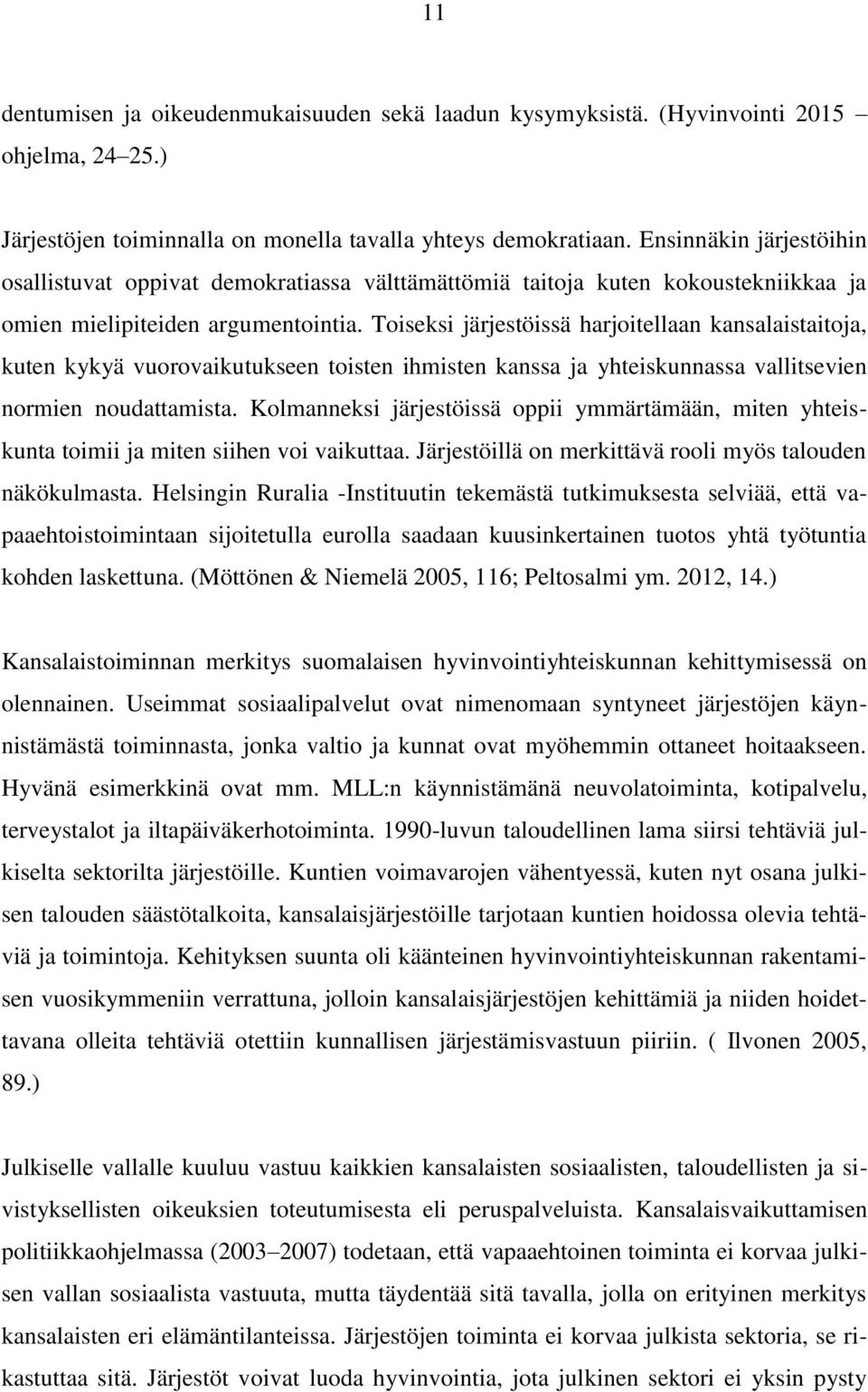 Toiseksi järjestöissä harjoitellaan kansalaistaitoja, kuten kykyä vuorovaikutukseen toisten ihmisten kanssa ja yhteiskunnassa vallitsevien normien noudattamista.