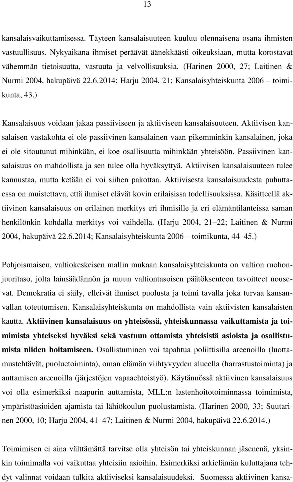 2014; Harju 2004, 21; Kansalaisyhteiskunta 2006 toimikunta, 43.) Kansalaisuus voidaan jakaa passiiviseen ja aktiiviseen kansalaisuuteen.