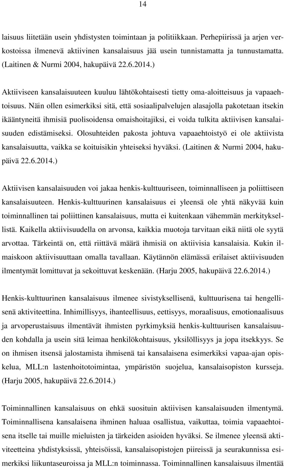 Näin ollen esimerkiksi sitä, että sosiaalipalvelujen alasajolla pakotetaan itsekin ikääntyneitä ihmisiä puolisoidensa omaishoitajiksi, ei voida tulkita aktiivisen kansalaisuuden edistämiseksi.