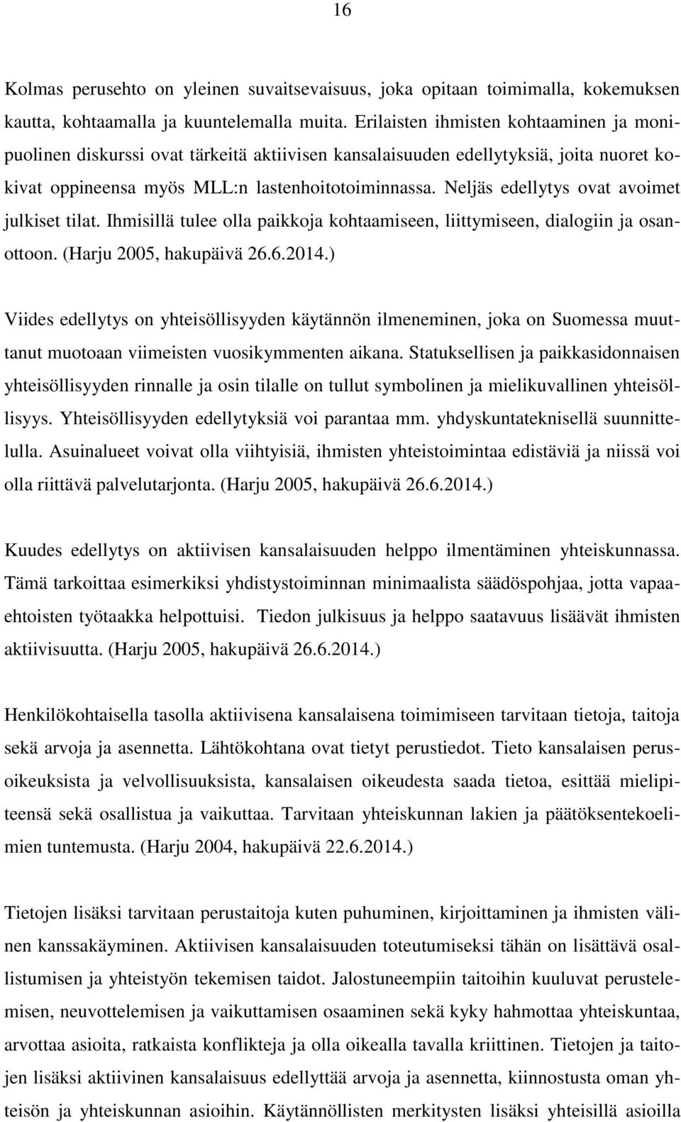 Neljäs edellytys ovat avoimet julkiset tilat. Ihmisillä tulee olla paikkoja kohtaamiseen, liittymiseen, dialogiin ja osanottoon. (Harju 2005, hakupäivä 26.6.2014.