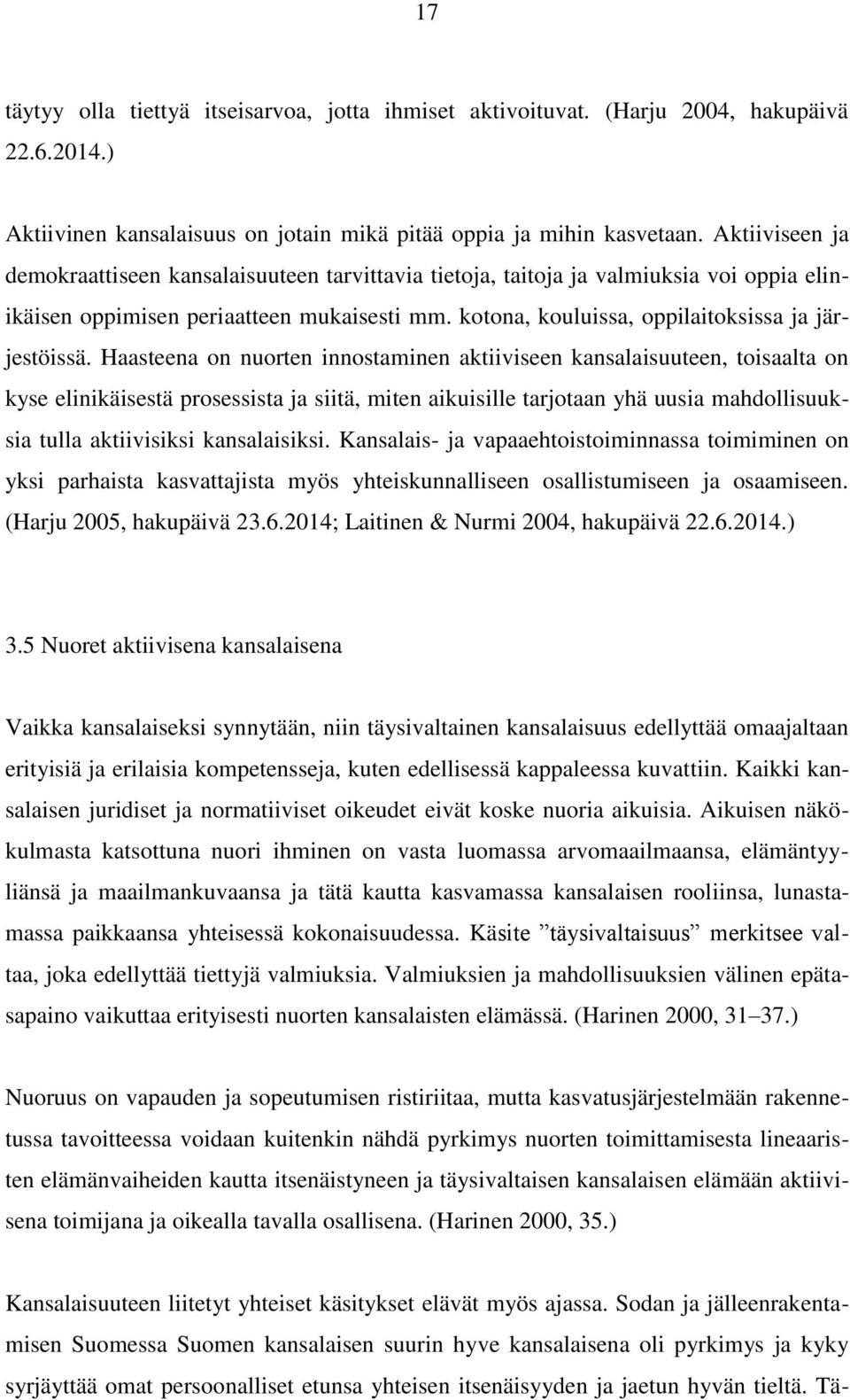 Haasteena on nuorten innostaminen aktiiviseen kansalaisuuteen, toisaalta on kyse elinikäisestä prosessista ja siitä, miten aikuisille tarjotaan yhä uusia mahdollisuuksia tulla aktiivisiksi