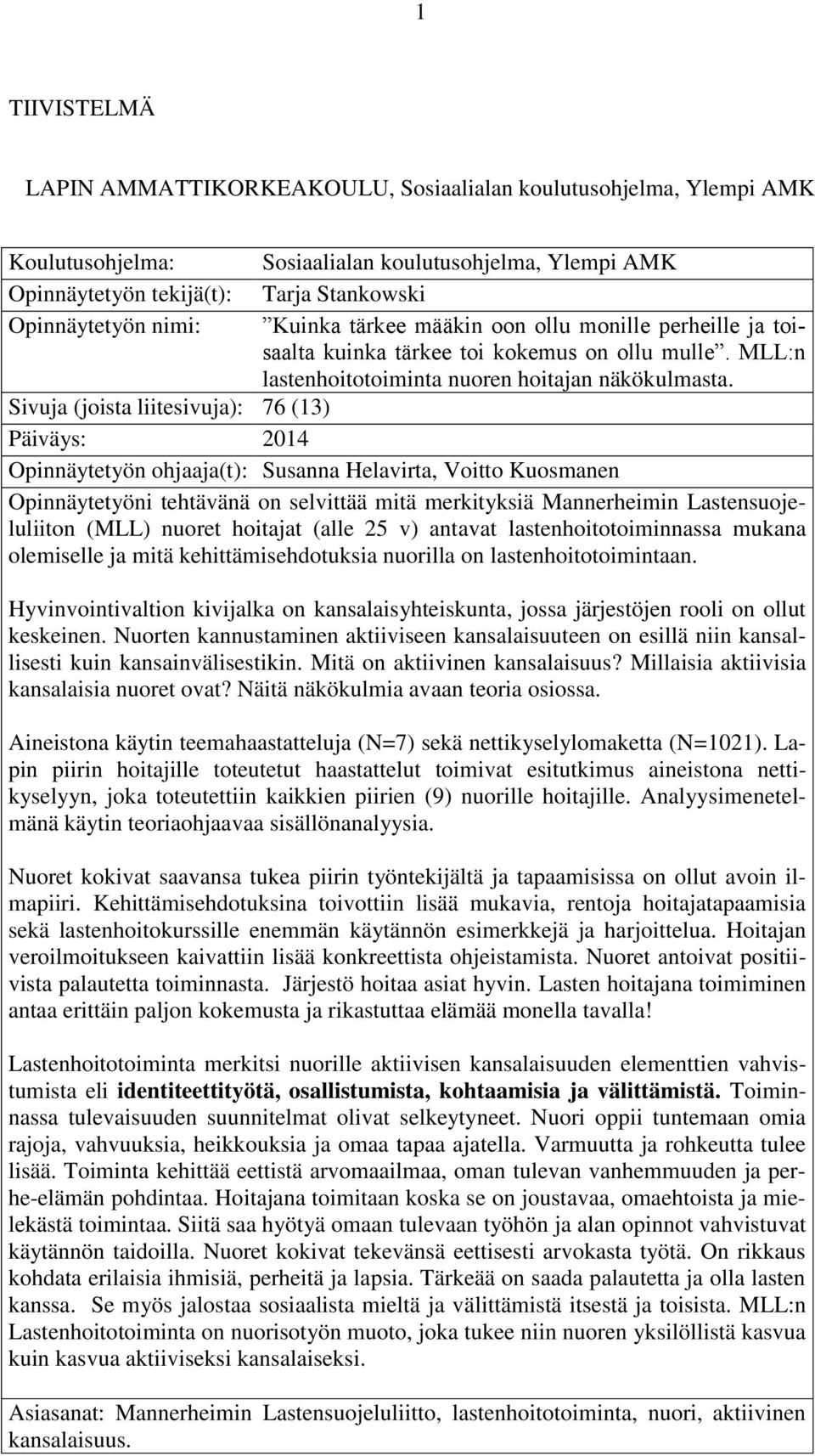 Sivuja (joista liitesivuja): 76 (13) Päiväys: 2014 Opinnäytetyön ohjaaja(t): Susanna Helavirta, Voitto Kuosmanen Opinnäytetyöni tehtävänä on selvittää mitä merkityksiä Mannerheimin