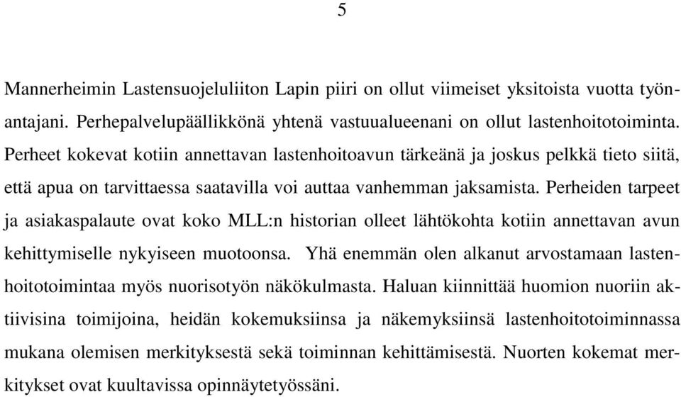 Perheiden tarpeet ja asiakaspalaute ovat koko MLL:n historian olleet lähtökohta kotiin annettavan avun kehittymiselle nykyiseen muotoonsa.