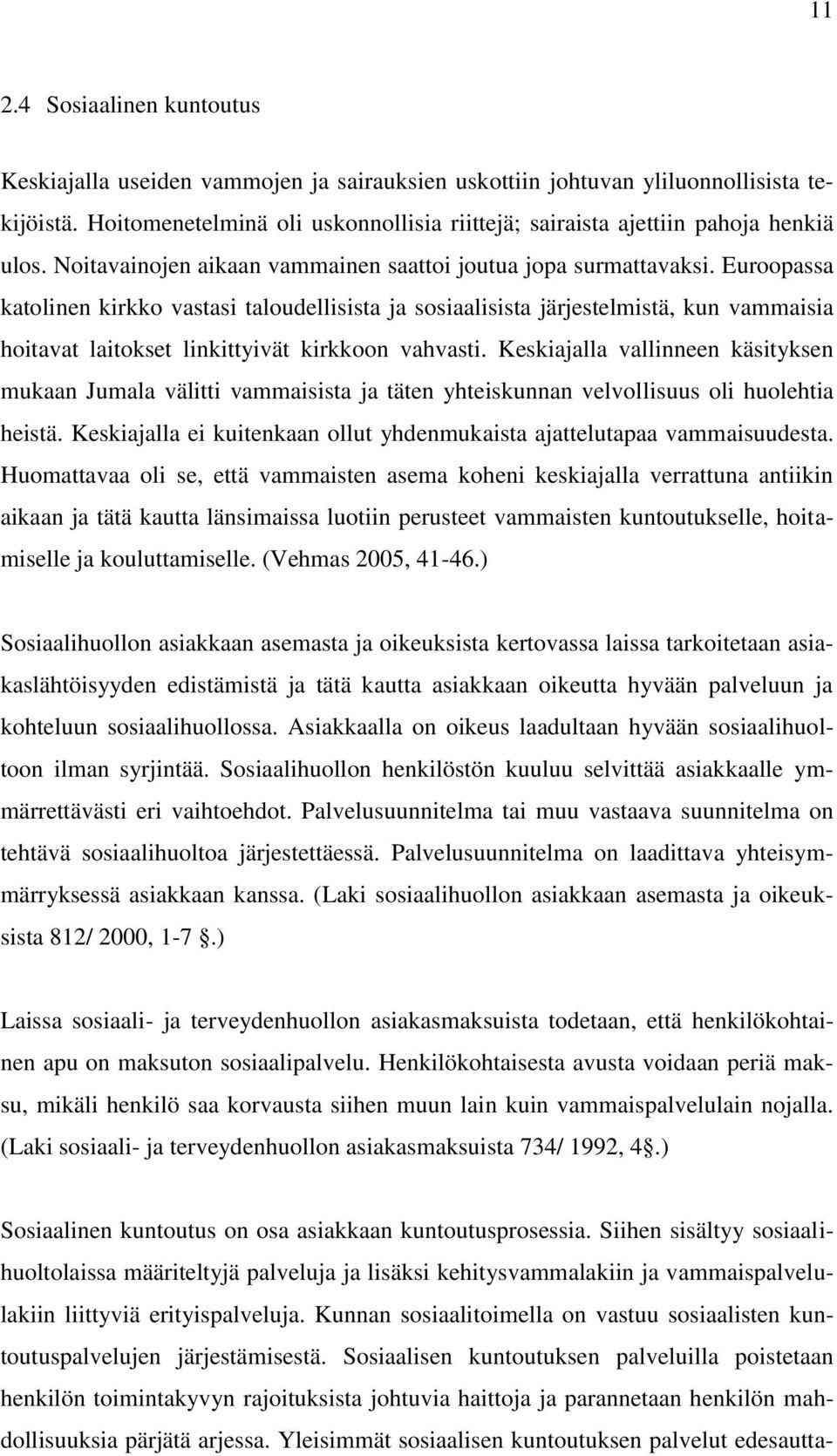 Euroopassa katolinen kirkko vastasi taloudellisista ja sosiaalisista järjestelmistä, kun vammaisia hoitavat laitokset linkittyivät kirkkoon vahvasti.