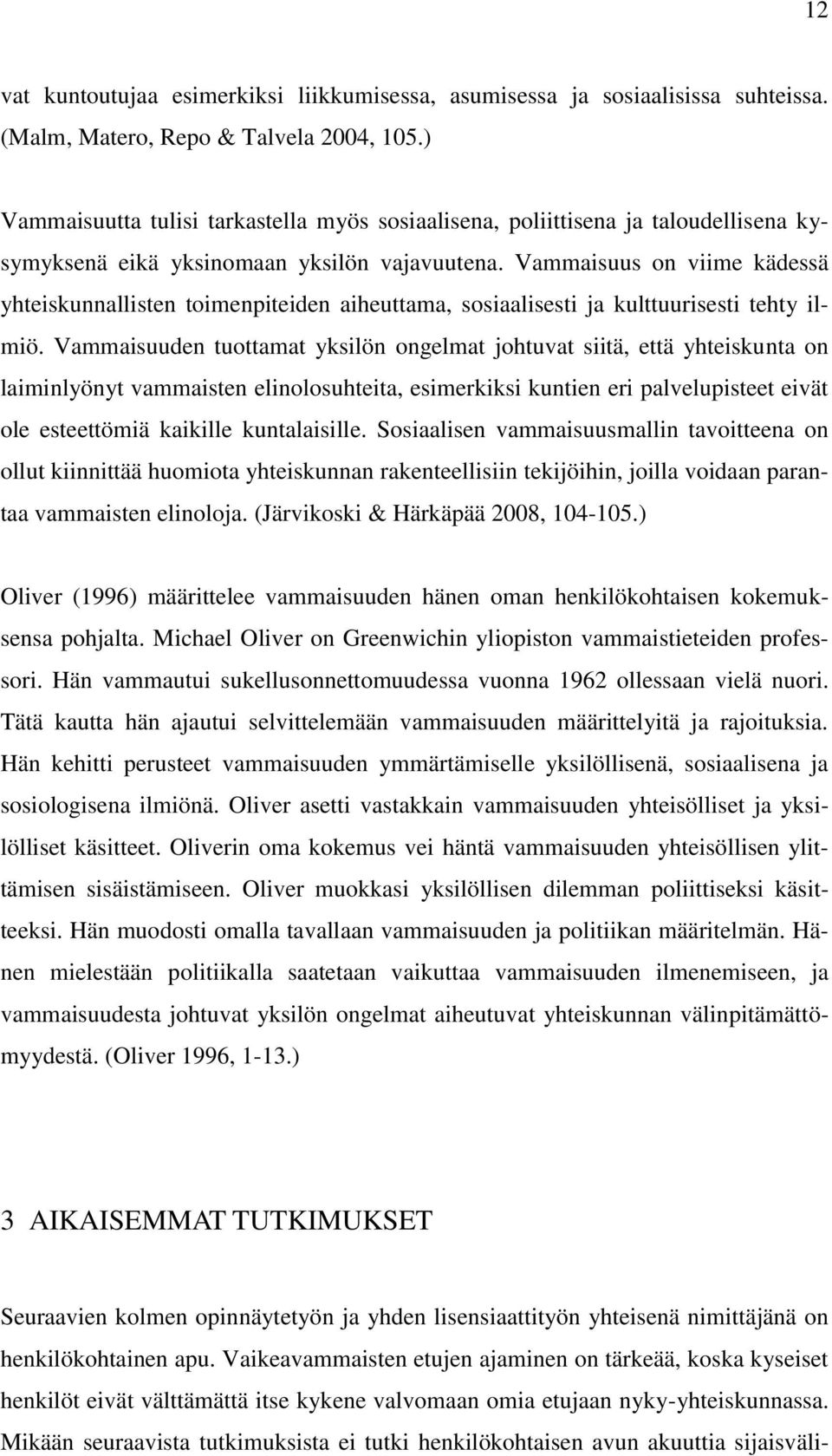 Vammaisuus on viime kädessä yhteiskunnallisten toimenpiteiden aiheuttama, sosiaalisesti ja kulttuurisesti tehty ilmiö.