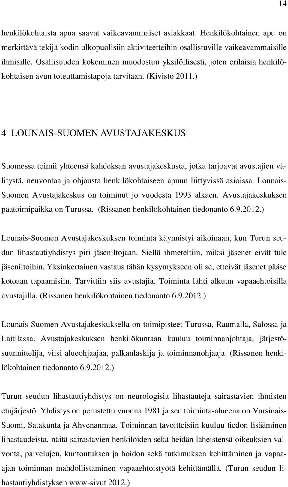 ) 4 LOUNAIS-SUOMEN AVUSTAJAKESKUS Suomessa toimii yhteensä kahdeksan avustajakeskusta, jotka tarjoavat avustajien välitystä, neuvontaa ja ohjausta henkilökohtaiseen apuun liittyvissä asioissa.