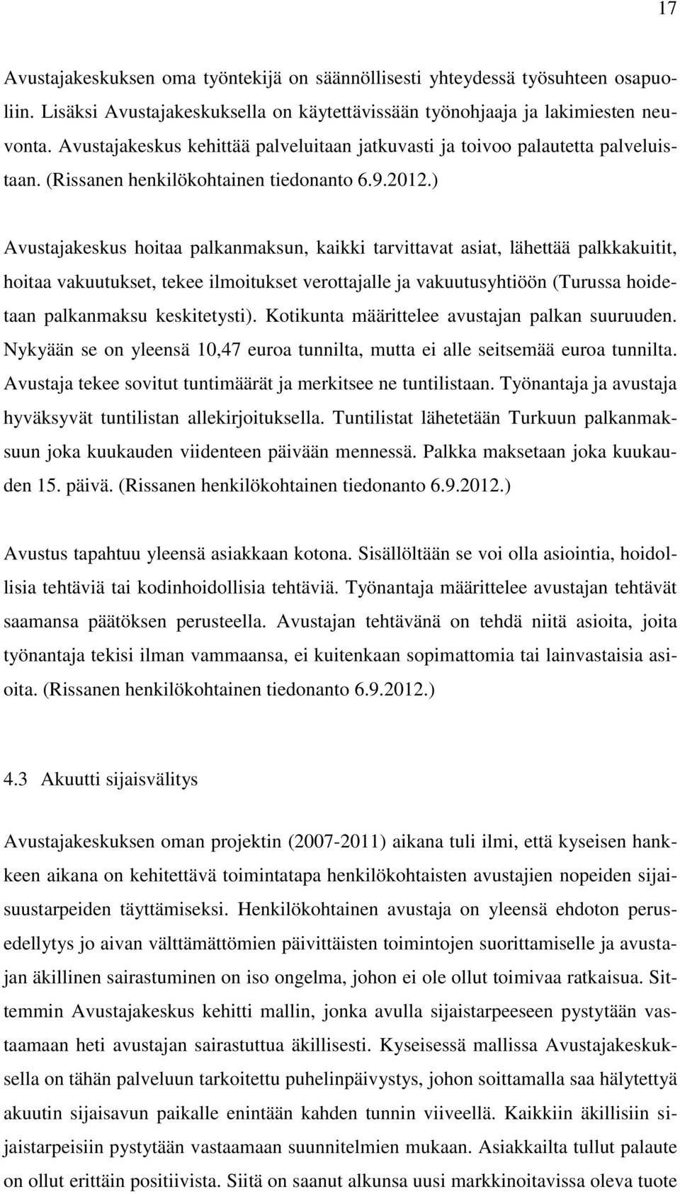 ) Avustajakeskus hoitaa palkanmaksun, kaikki tarvittavat asiat, lähettää palkkakuitit, hoitaa vakuutukset, tekee ilmoitukset verottajalle ja vakuutusyhtiöön (Turussa hoidetaan palkanmaksu