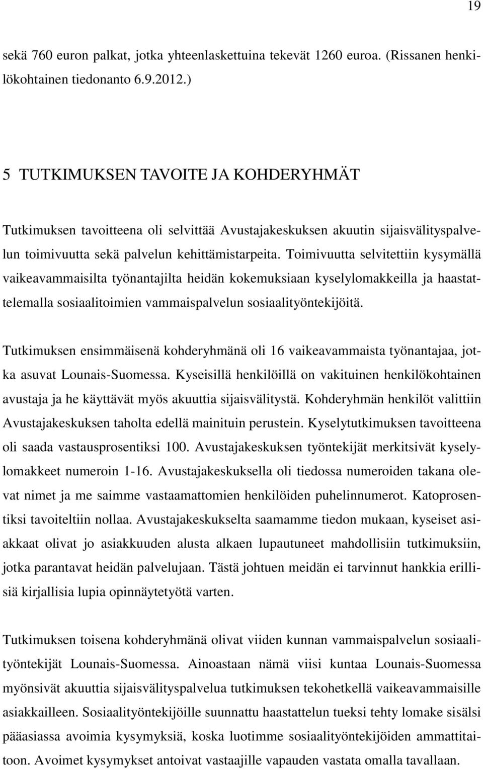 Toimivuutta selvitettiin kysymällä vaikeavammaisilta työnantajilta heidän kokemuksiaan kyselylomakkeilla ja haastattelemalla sosiaalitoimien vammaispalvelun sosiaalityöntekijöitä.