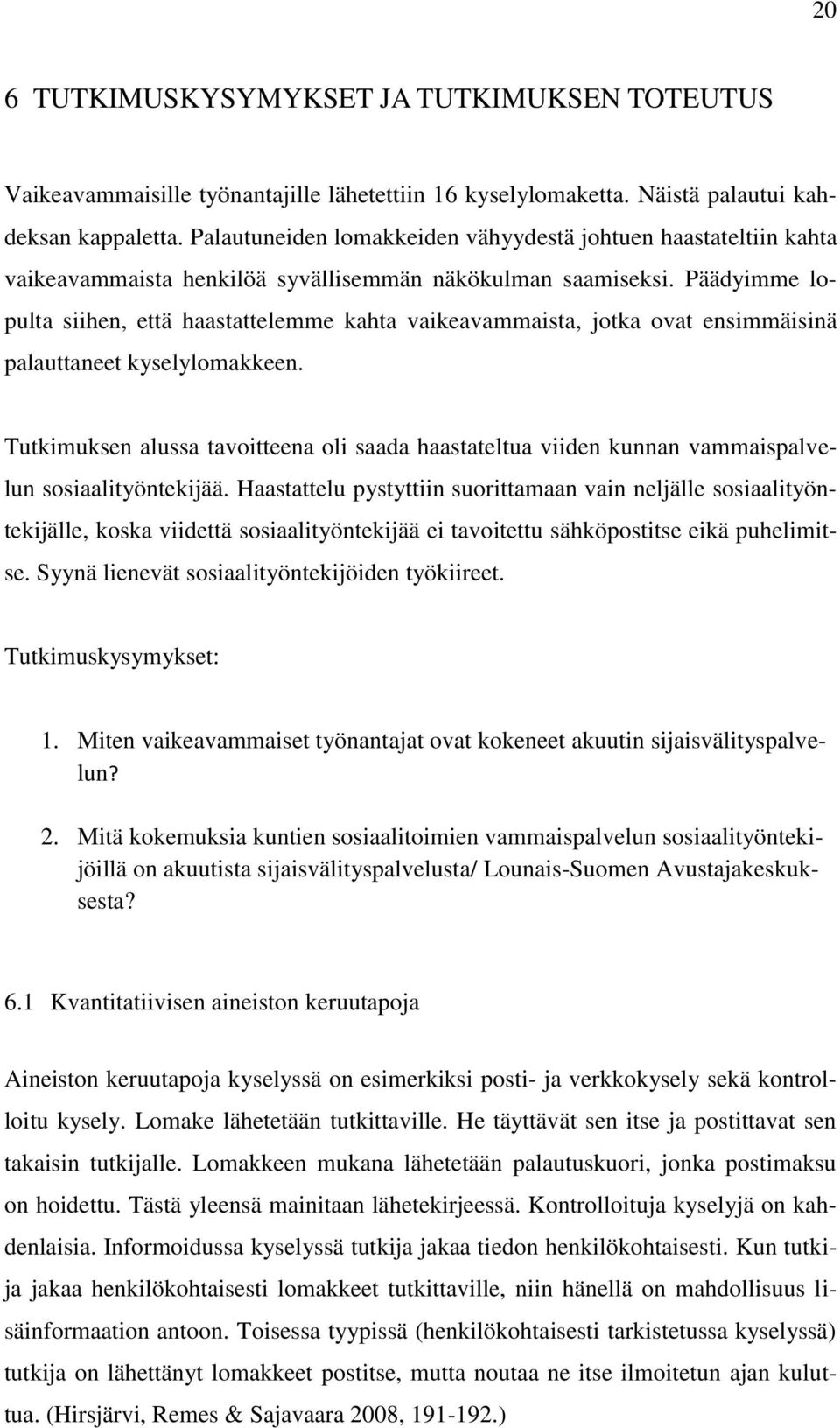 Päädyimme lopulta siihen, että haastattelemme kahta vaikeavammaista, jotka ovat ensimmäisinä palauttaneet kyselylomakkeen.