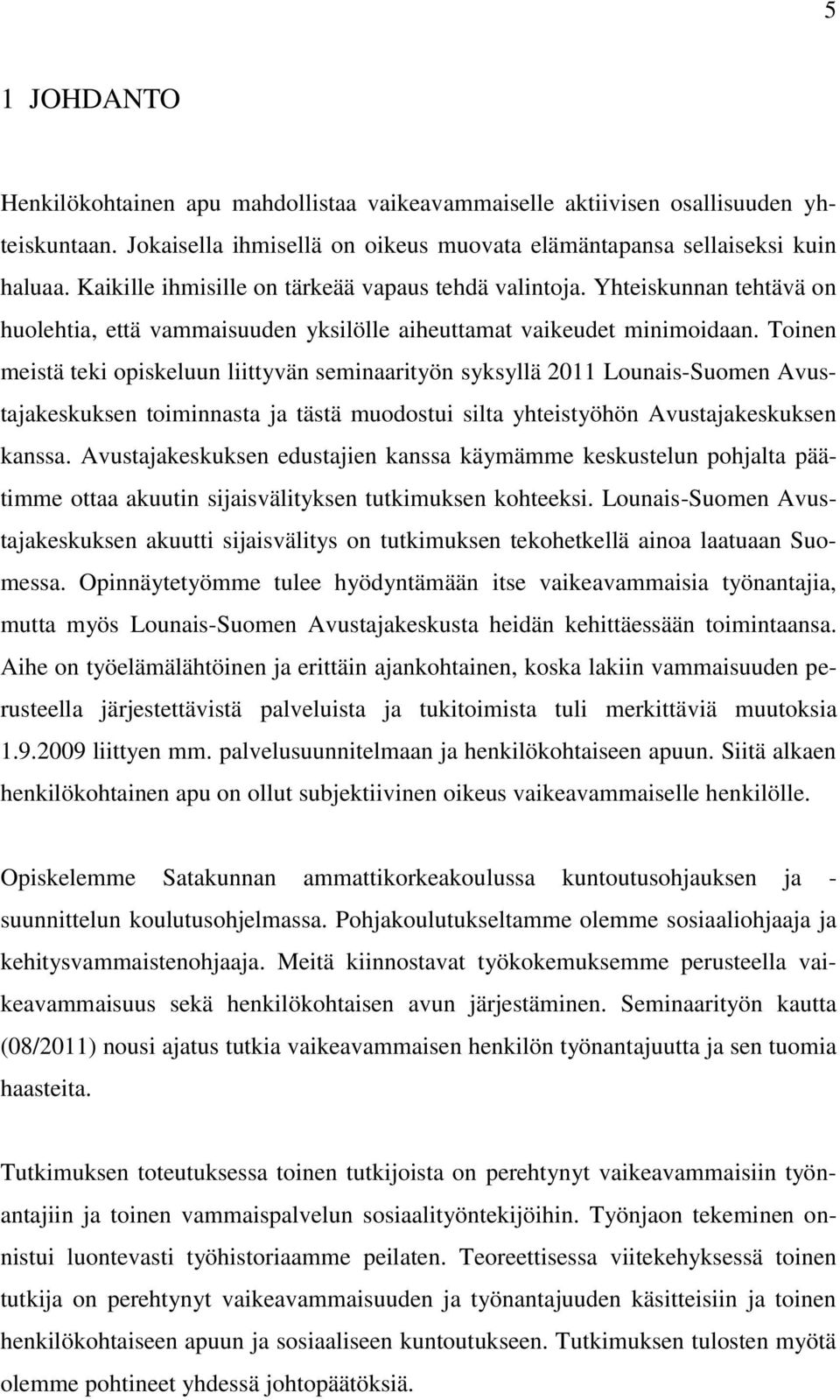 Toinen meistä teki opiskeluun liittyvän seminaarityön syksyllä 2011 Lounais-Suomen Avustajakeskuksen toiminnasta ja tästä muodostui silta yhteistyöhön Avustajakeskuksen kanssa.