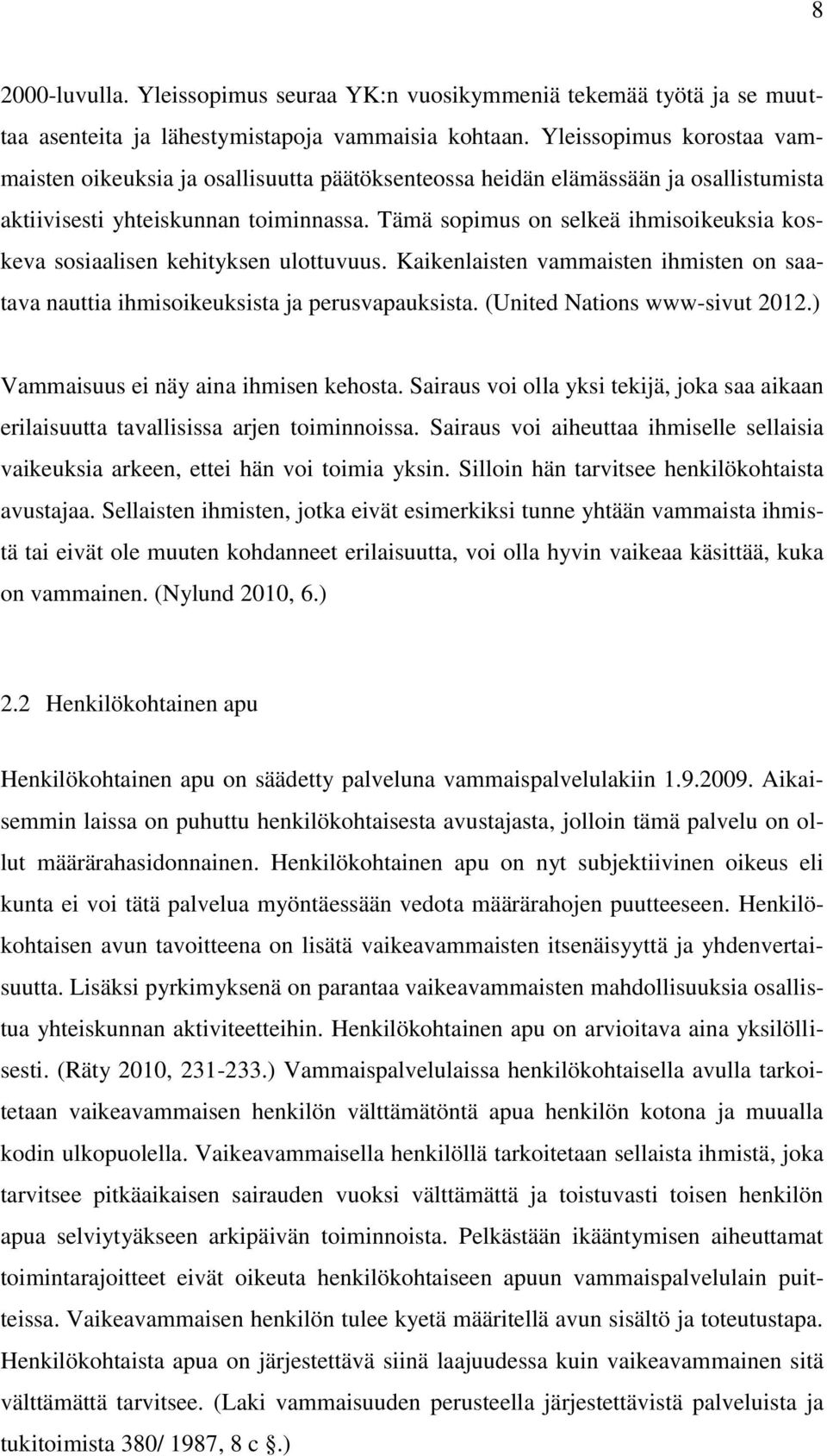 Tämä sopimus on selkeä ihmisoikeuksia koskeva sosiaalisen kehityksen ulottuvuus. Kaikenlaisten vammaisten ihmisten on saatava nauttia ihmisoikeuksista ja perusvapauksista.