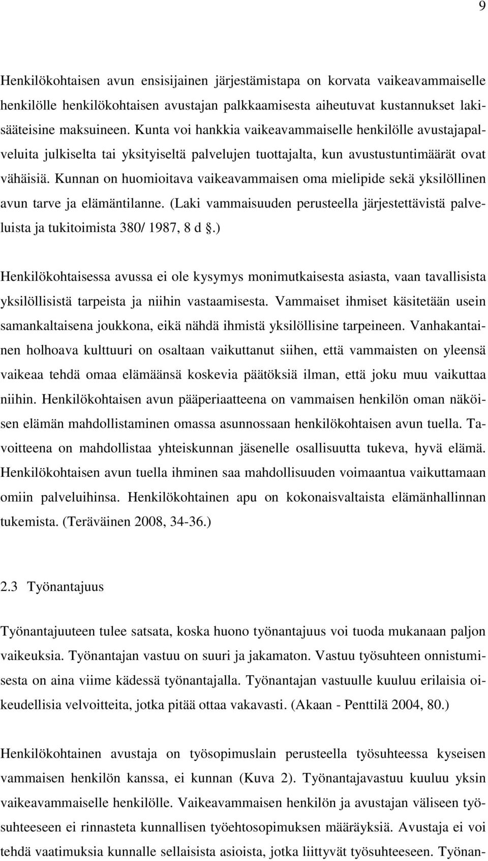 Kunnan on huomioitava vaikeavammaisen oma mielipide sekä yksilöllinen avun tarve ja elämäntilanne. (Laki vammaisuuden perusteella järjestettävistä palveluista ja tukitoimista 380/ 1987, 8 d.