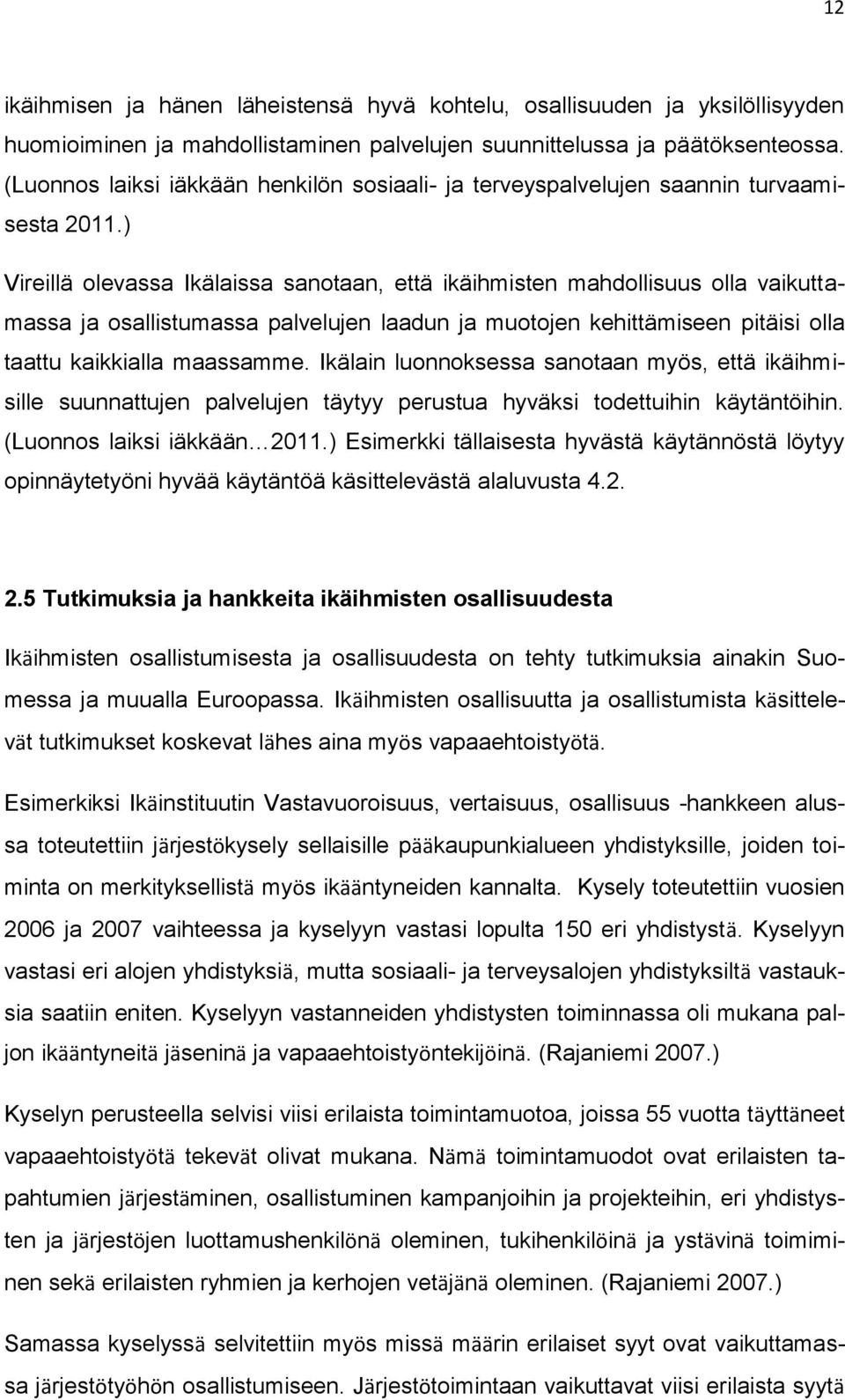 ) Vireillä olevassa Ikälaissa sanotaan, että ikäihmisten mahdollisuus olla vaikuttamassa ja osallistumassa palvelujen laadun ja muotojen kehittämiseen pitäisi olla taattu kaikkialla maassamme.