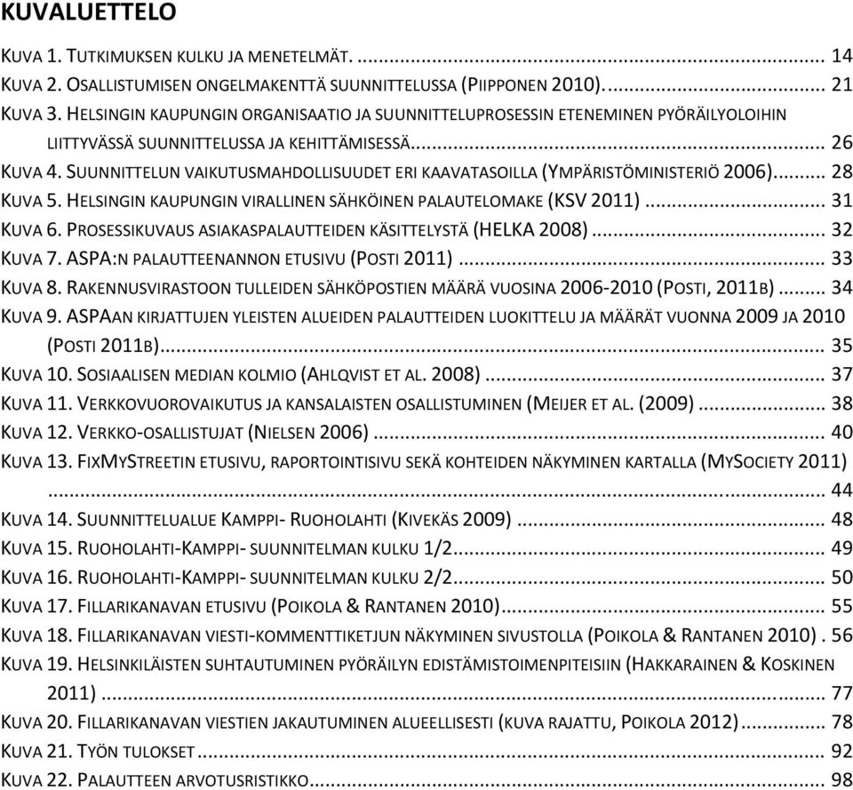 SUUNNITTELUN VAIKUTUSMAHDOLLISUUDET ERI KAAVATASOILLA (YMPÄRISTÖMINISTERIÖ 2006).... 28 KUVA 5. HELSINGIN KAUPUNGIN VIRALLINEN SÄHKÖINEN PALAUTELOMAKE (KSV 2011)... 31 KUVA 6.