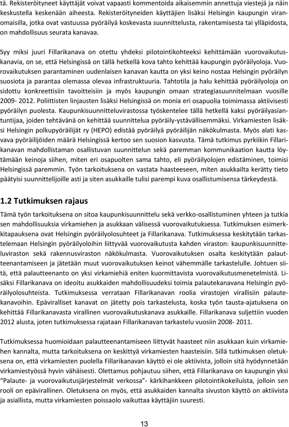 Syy miksi juuri Fillarikanava on otettu yhdeksi pilotointikohteeksi kehittämään vuorovaikutuskanavia, on se, että Helsingissä on tällä hetkellä kova tahto kehittää kaupungin pyöräilyoloja.