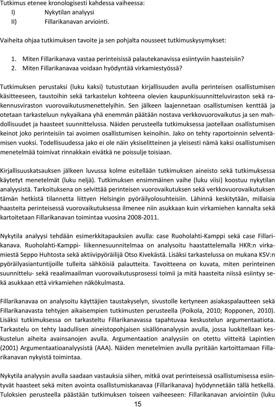 Tutkimuksen perustaksi (luku kaksi) tutustutaan kirjallisuuden avulla perinteisen osallistumisen käsitteeseen, taustoihin sekä tarkastelun kohteena olevien kaupunkisuunnitteluviraston sekä