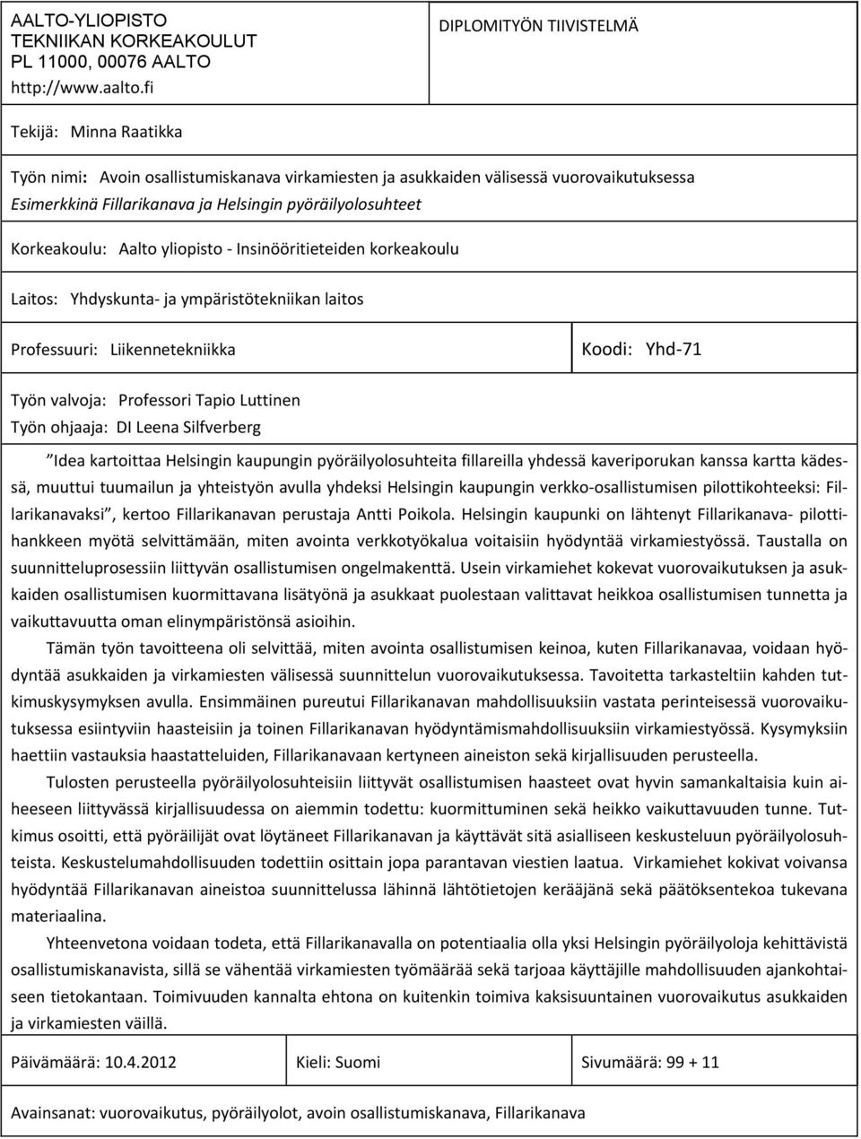 Korkeakoulu: Aalto yliopisto Insinööritieteiden korkeakoulu Laitos: Yhdyskunta ja ympäristötekniikan laitos Professuuri: Liikennetekniikka Koodi: Yhd 71 Työn valvoja: Professori Tapio Luttinen Työn