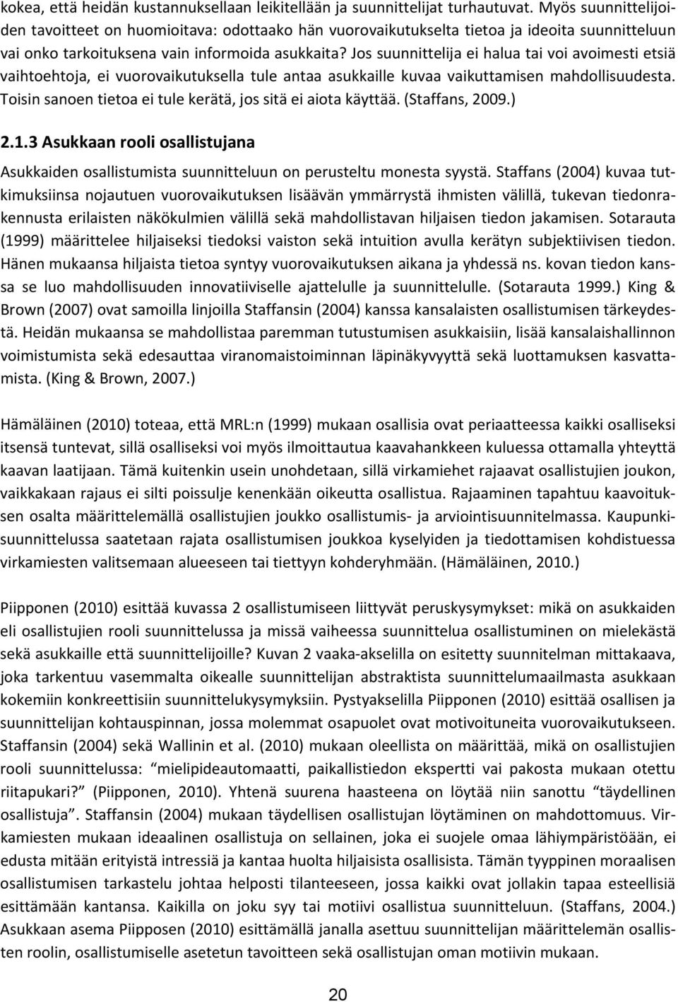 Jos suunnittelija ei halua tai voi avoimesti etsiä vaihtoehtoja, ei vuorovaikutuksella tule antaa asukkaille kuvaa vaikuttamisen mahdollisuudesta.