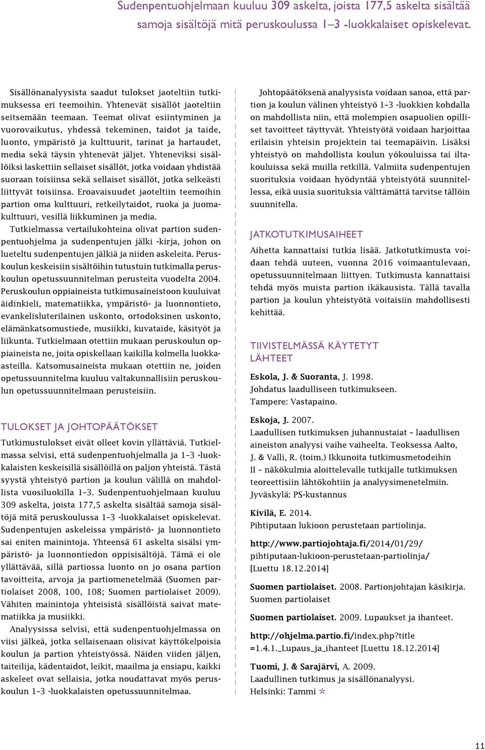 Teemat olivat esiintyminen ja vuorovaikutus, yhdessä tekeminen, taidot ja taide, luonto, ympäristö ja kulttuurit, tarinat ja hartaudet, media sekä täysin yhtenevät jäljet.