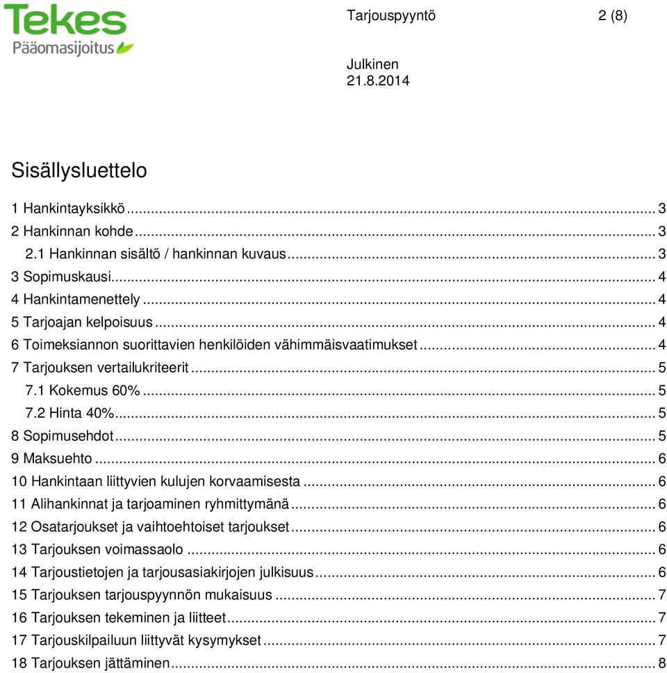 .. 6 10 Hankintaan liittyvien kulujen korvaamisesta... 6 11 Alihankinnat ja tarjoaminen ryhmittymänä... 6 12 Osatarjoukset ja vaihtoehtoiset tarjoukset... 6 13 Tarjouksen voimassaolo.