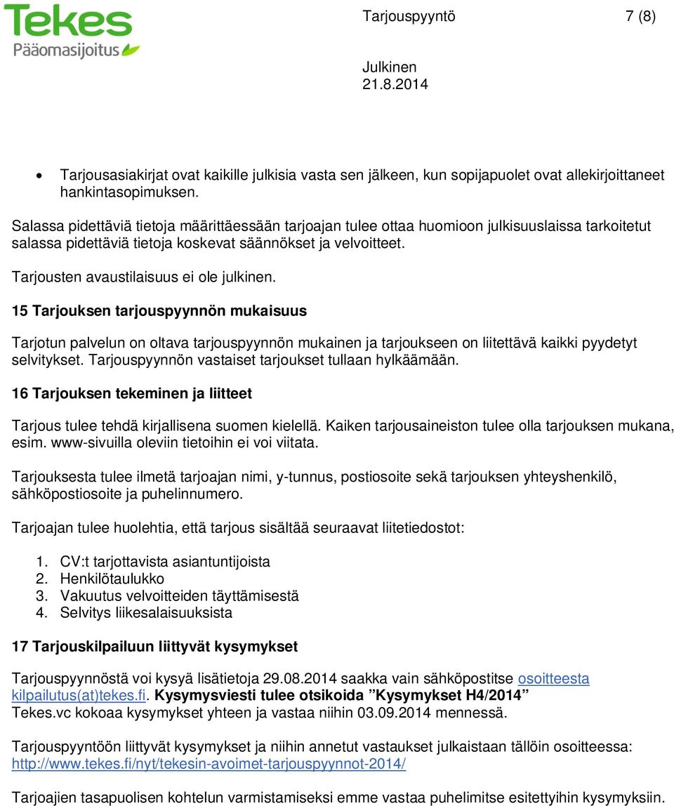 Tarjousten avaustilaisuus ei ole julkinen. 15 Tarjouksen tarjouspyynnön mukaisuus Tarjotun palvelun on oltava tarjouspyynnön mukainen ja tarjoukseen on liitettävä kaikki pyydetyt selvitykset.